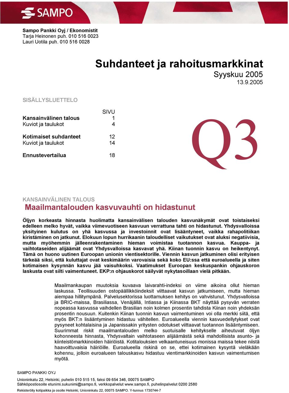 korkeasta hinnasta huolimatta kansainvälisen talouden kasvunäkymät ovat toistaiseksi edelleen melko hyvät, vaikka viimevuotiseen kasvuun verrattuna tahti on hidastunut.