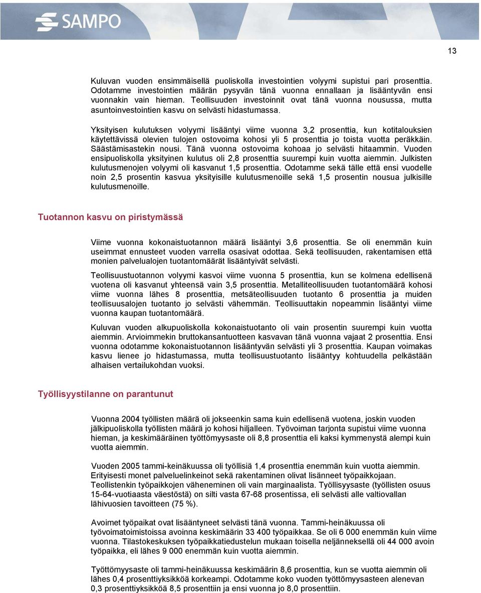 Yksityisen kulutuksen volyymi lisääntyi viime vuonna, prosenttia, kun kotitalouksien käytettävissä olevien tulojen ostovoima kohosi yli 5 prosenttia jo toista vuotta peräkkäin. Säästämisastekin nousi.