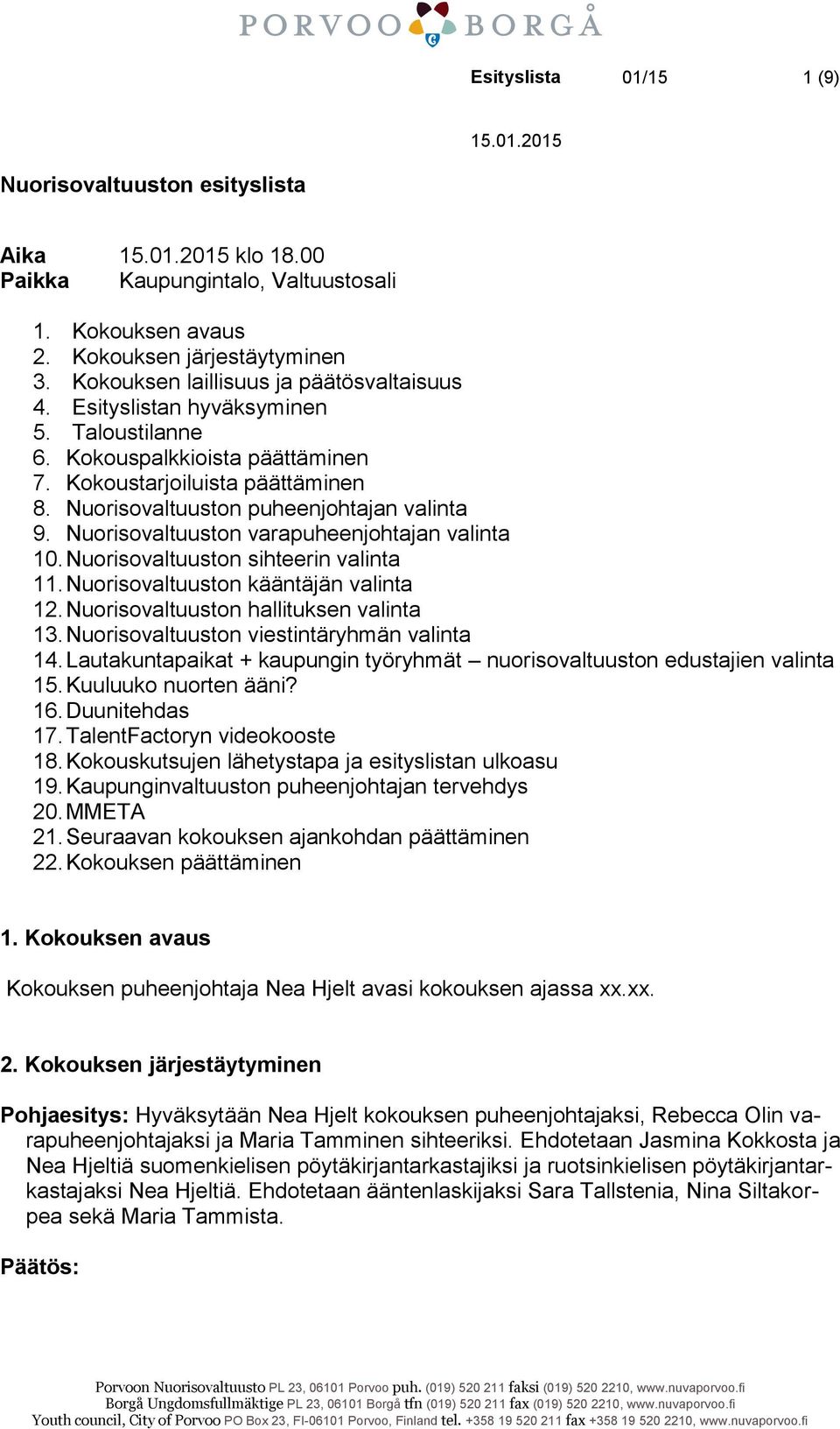 Nuorisovaltuuston varapuheenjohtajan valinta 10. Nuorisovaltuuston sihteerin valinta 11. Nuorisovaltuuston kääntäjän valinta 12. Nuorisovaltuuston hallituksen valinta 13.