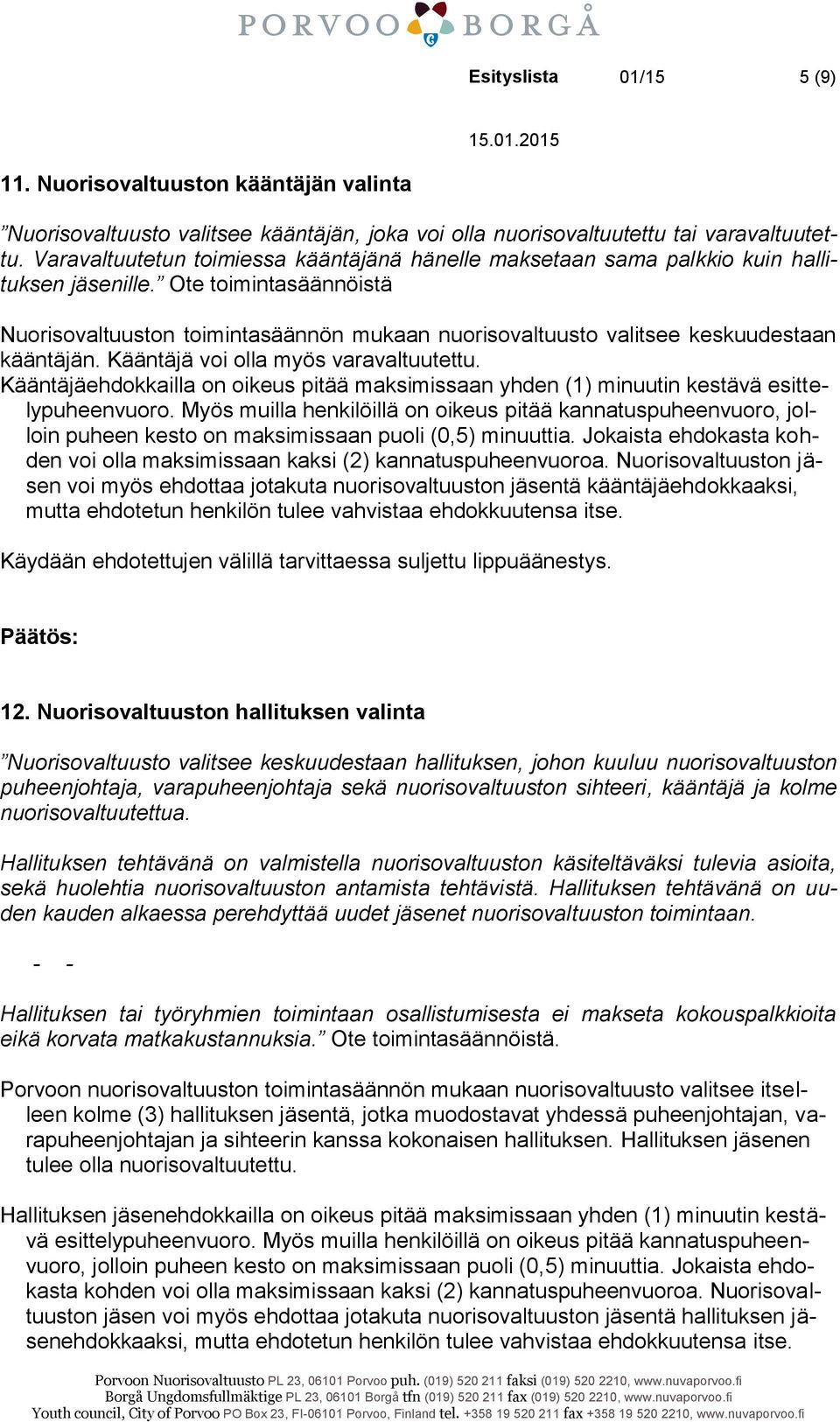 Ote toimintasäännöistä Nuorisovaltuuston toimintasäännön mukaan nuorisovaltuusto valitsee keskuudestaan kääntäjän. Kääntäjä voi olla myös varavaltuutettu.