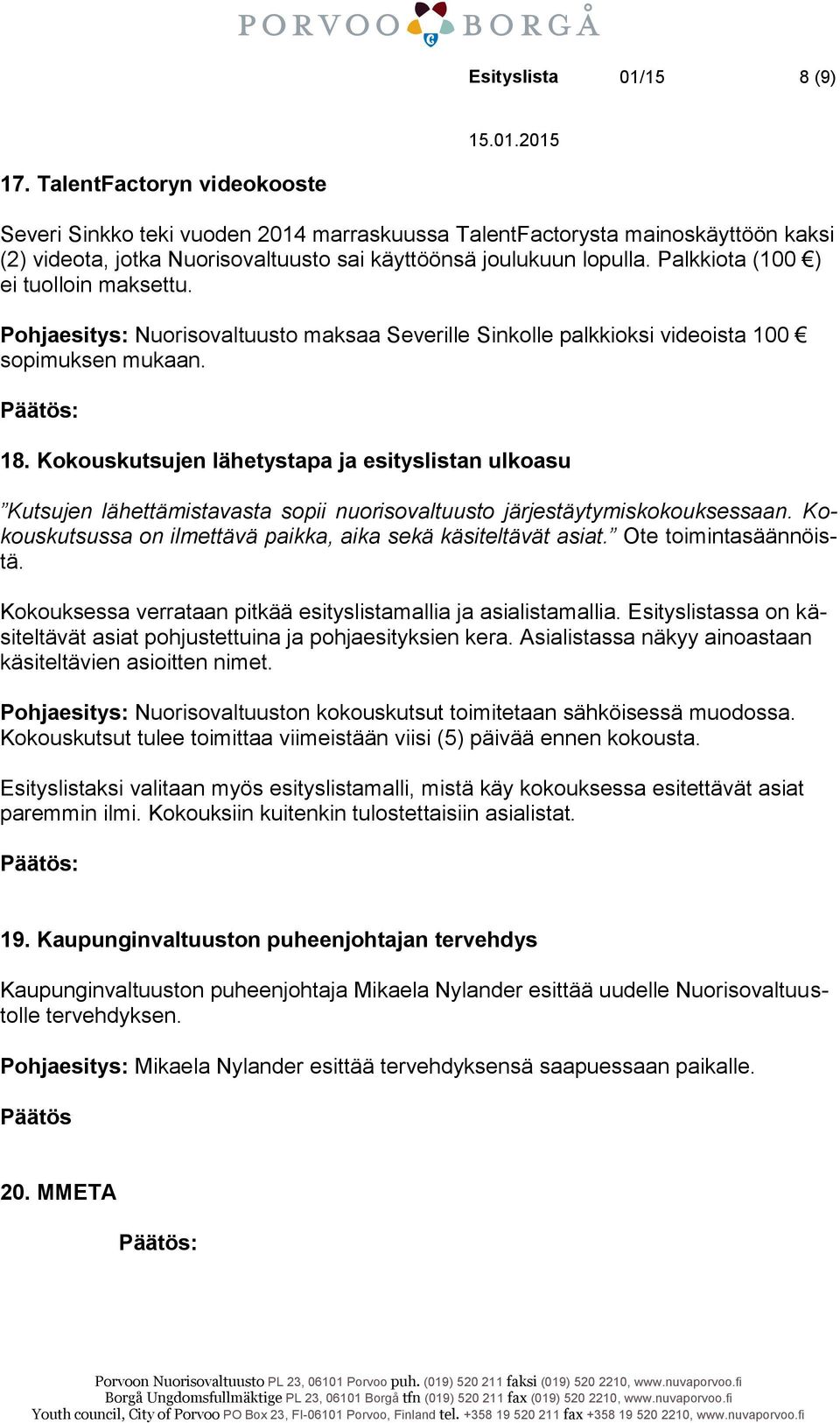 Palkkiota (100 ) ei tuolloin maksettu. Nuorisovaltuusto maksaa Severille Sinkolle palkkioksi videoista 100 sopimuksen mukaan. 18.