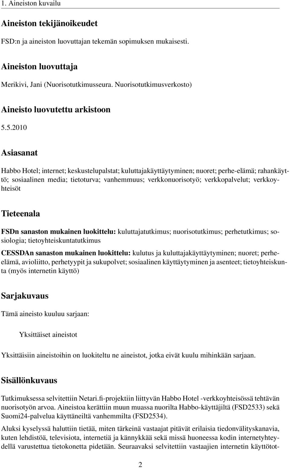 5.2010 Asiasanat Habbo Hotel; internet; keskustelupalstat; kuluttajakäyttäytyminen; nuoret; perhe-elämä; rahankäyttö; sosiaalinen media; tietoturva; vanhemmuus; verkkonuorisotyö; verkkopalvelut;