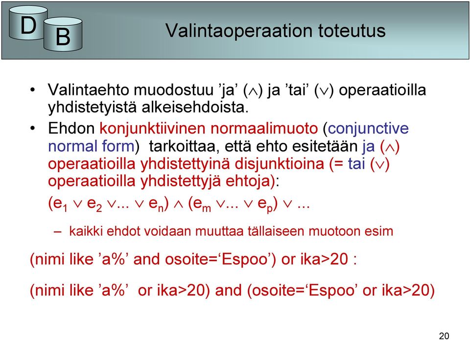 yhdistettyinä disjunktioina (= tai ( ) operaatioilla yhdistettyjä ehtoja): (e 1 e 2... e n ) (e m... e p ).