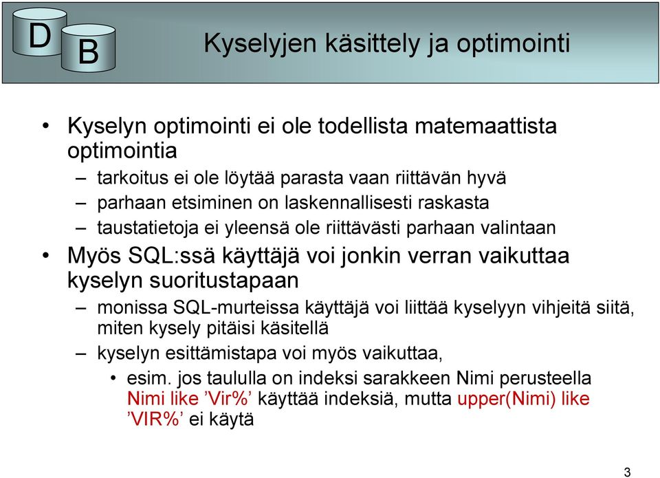 vaikuttaa kyselyn suoritustapaan monissa SQL-murteissa käyttäjä voi liittää kyselyyn vihjeitä siitä, miten kysely pitäisi käsitellä kyselyn