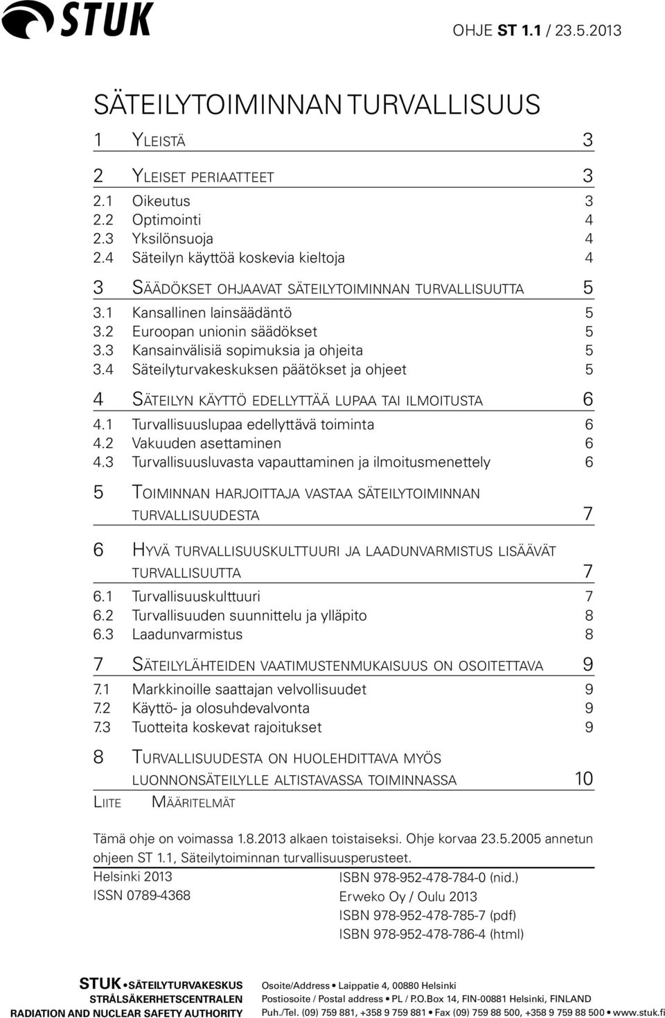 3 Kansainvälisiä sopimuksia ja ohjeita 5 3.4 Säteilyturvakeskuksen päätökset ja ohjeet 5 4 Säteilyn käyttö edellyttää lupaa tai ilmoitusta 6 4.1 Turvallisuuslupaa edellyttävä toiminta 6 4.