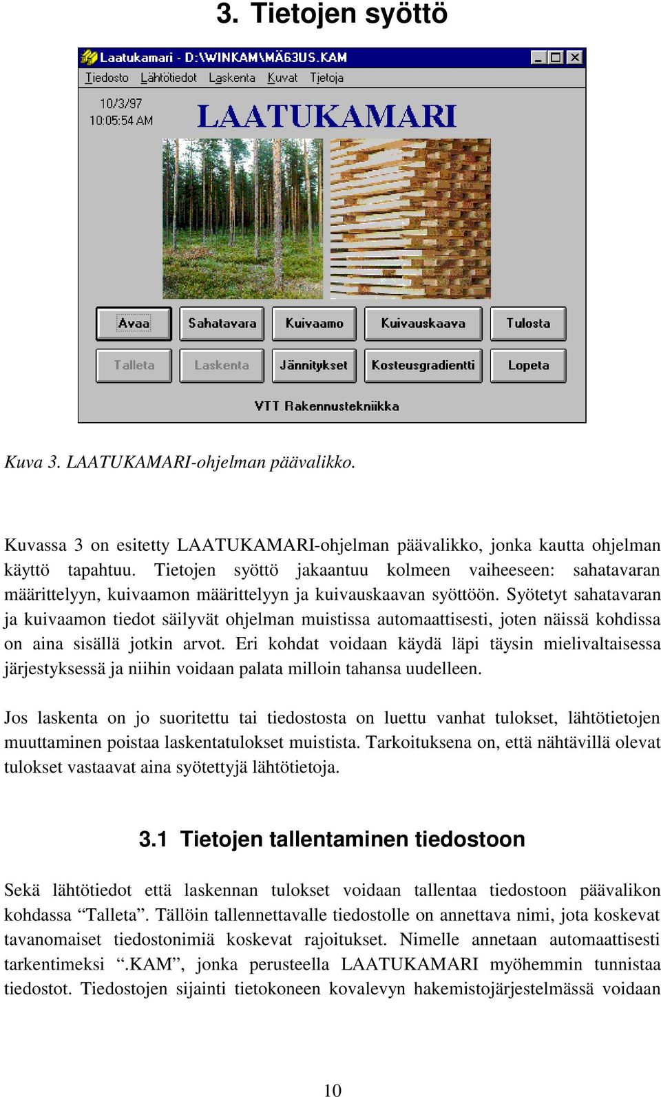 Syötetyt sahatavaran ja kuivaamon tiedot säilyvät ohjelman muistissa automaattisesti, joten näissä kohdissa on aina sisällä jotkin arvot.