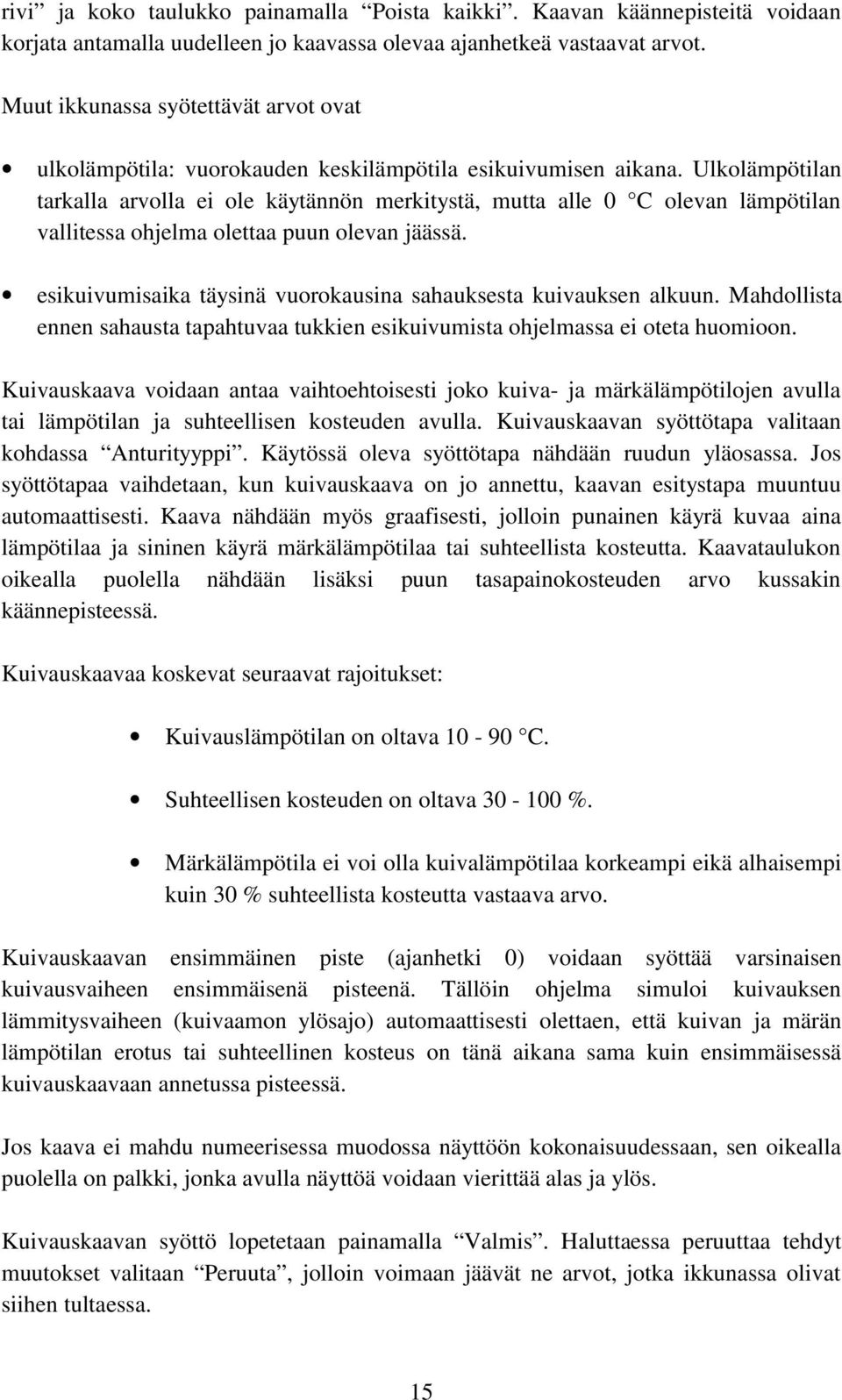 Ulkolämpötilan tarkalla arvolla ei ole käytännön merkitystä, mutta alle 0 C olevan lämpötilan vallitessa ohjelma olettaa puun olevan jäässä.