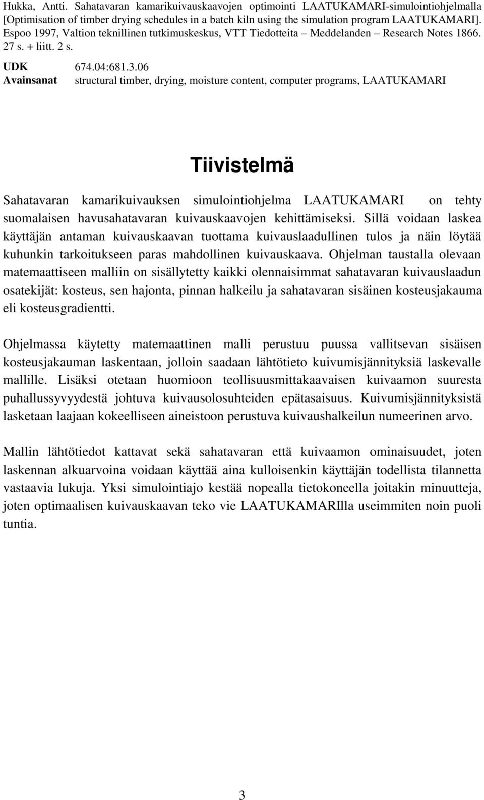 06 Avainsanat structural timber, drying, moisture content, computer programs, LAATUKAMARI Tiivistelmä Sahatavaran kamarikuivauksen simulointiohjelma LAATUKAMARI on tehty suomalaisen havusahatavaran