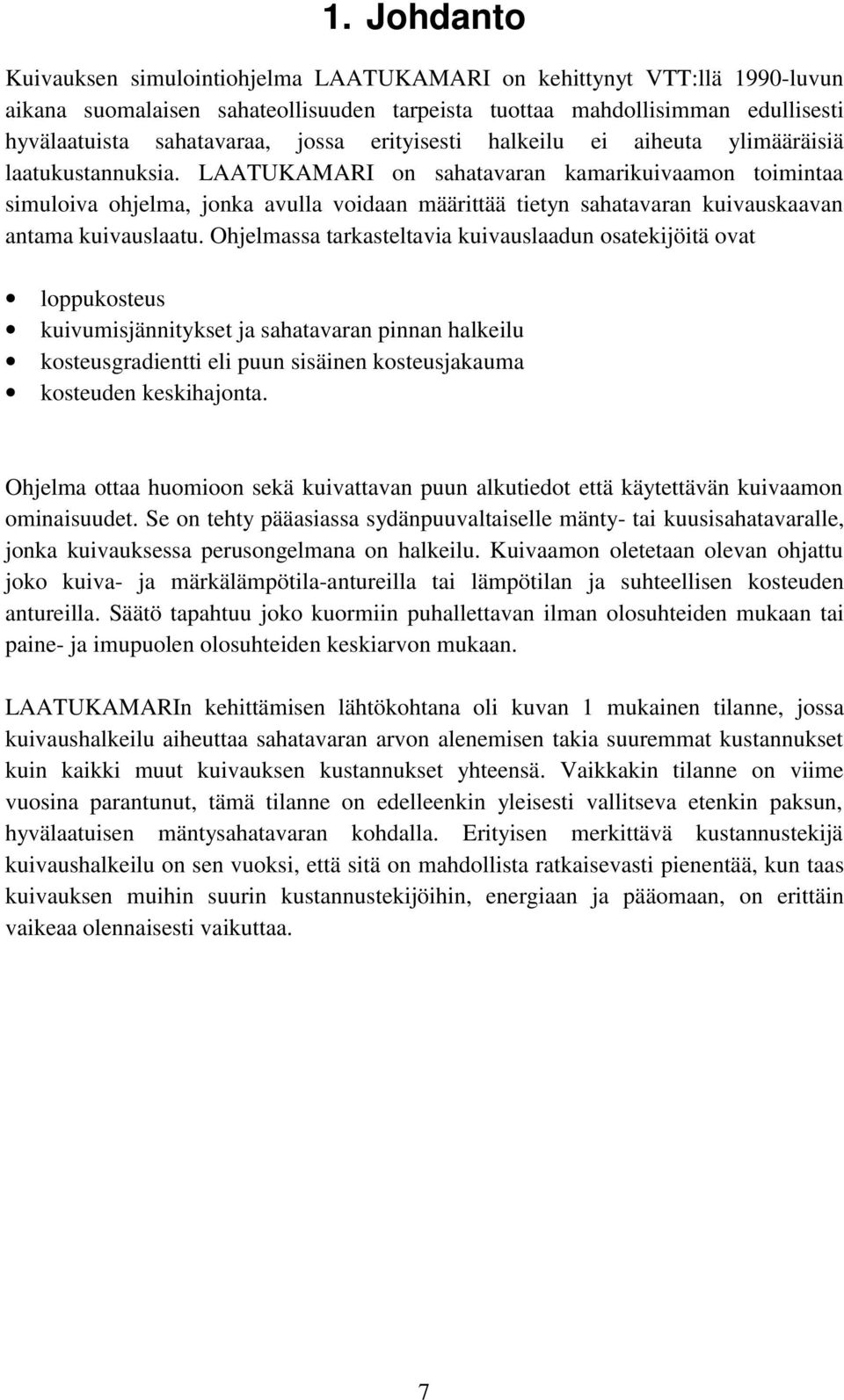 LAATUKAMARI on sahatavaran kamarikuivaamon toimintaa simuloiva ohjelma, jonka avulla voidaan määrittää tietyn sahatavaran kuivauskaavan antama kuivauslaatu.