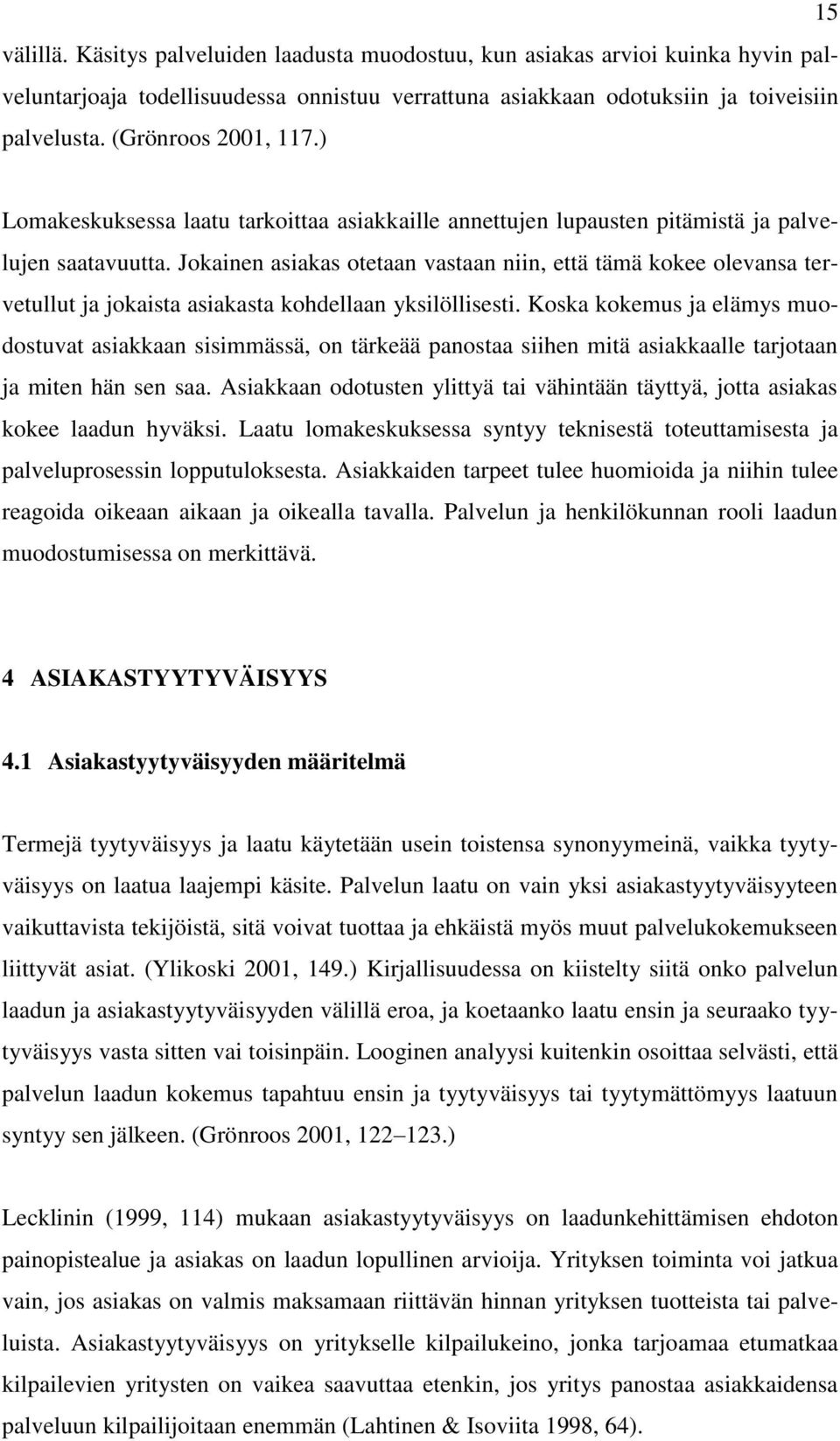 Jokainen asiakas otetaan vastaan niin, että tämä kokee olevansa tervetullut ja jokaista asiakasta kohdellaan yksilöllisesti.