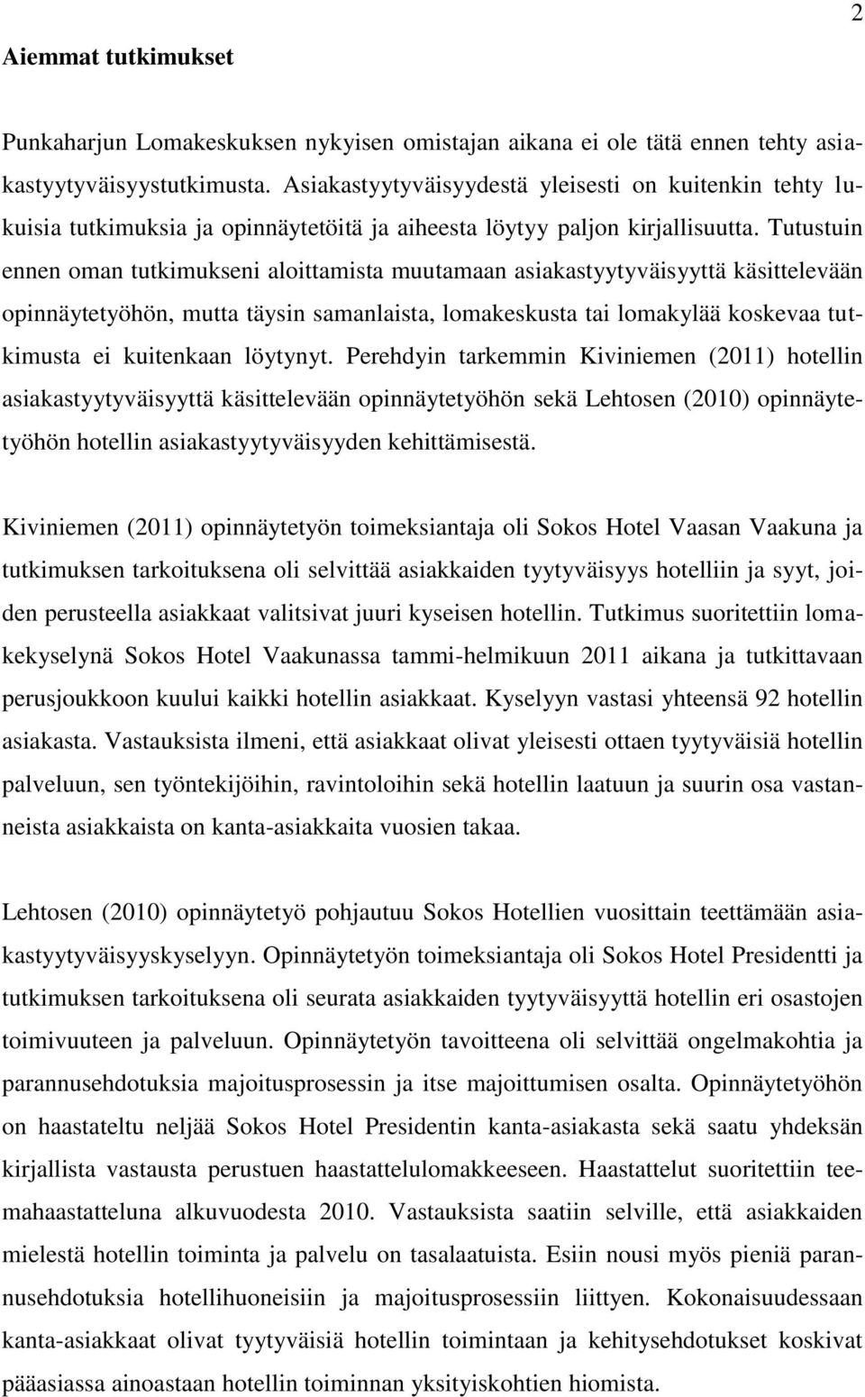 Tutustuin ennen oman tutkimukseni aloittamista muutamaan asiakastyytyväisyyttä käsittelevään opinnäytetyöhön, mutta täysin samanlaista, lomakeskusta tai lomakylää koskevaa tutkimusta ei kuitenkaan