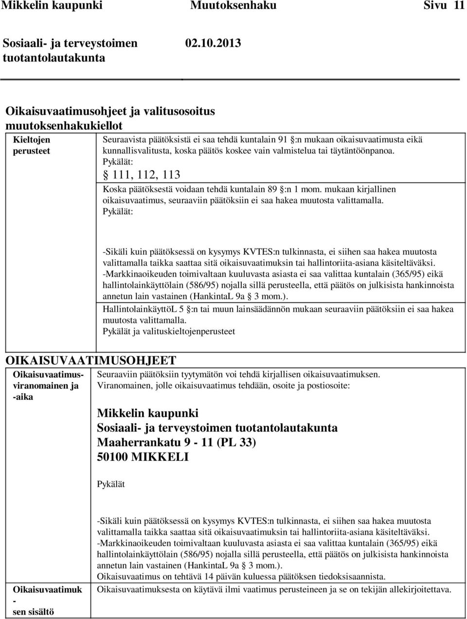 päätös koskee vain valmistelua tai täytäntöönpanoa. Pykälät: 111, 112, 113 Koska päätöksestä voidaan tehdä kuntalain 89 :n 1 mom.