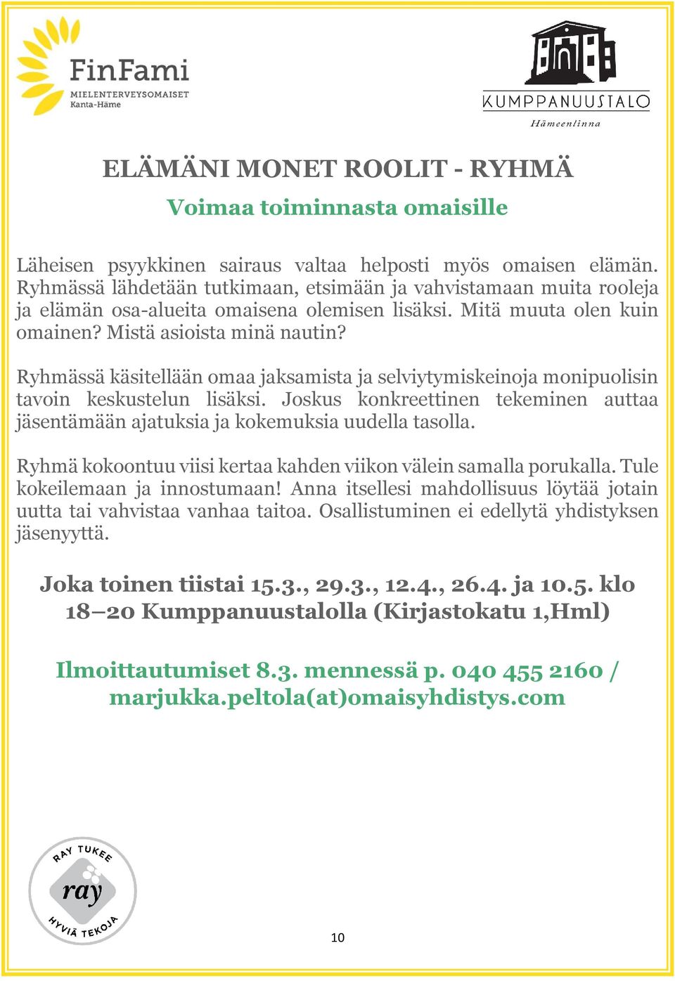 Ryhmässä käsitellään omaa jaksamista ja selviytymiskeinoja monipuolisin tavoin keskustelun lisäksi. Joskus konkreettinen tekeminen auttaa jäsentämään ajatuksia ja kokemuksia uudella tasolla.