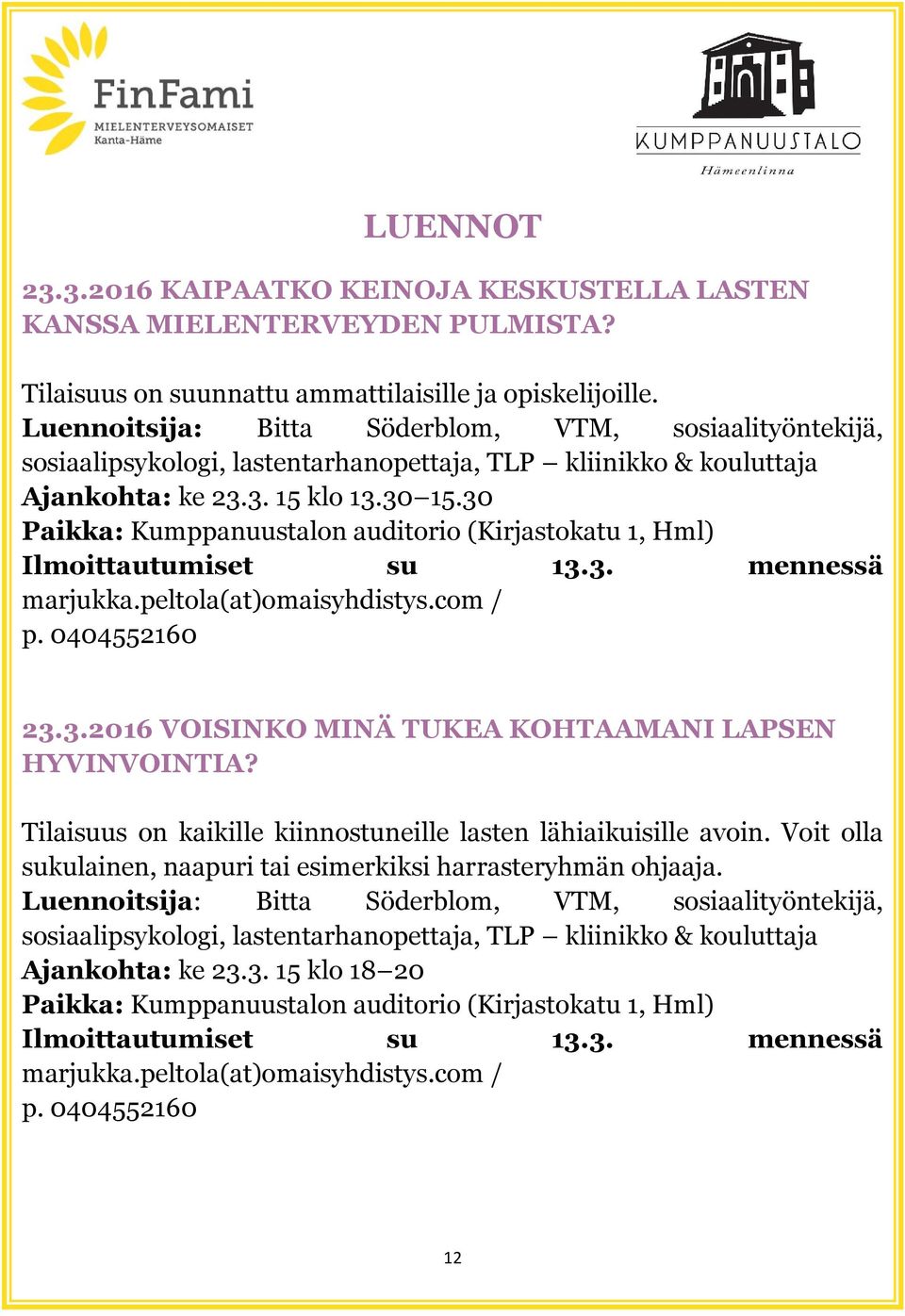 30 Paikka: Kumppanuustalon auditorio (Kirjastokatu 1, Hml) Ilmoittautumiset su 13.3. mennessä marjukka.peltola(at)omaisyhdistys.com / p. 0404552160 23.3.2016 VOISINKO MINÄ TUKEA KOHTAAMANI LAPSEN HYVINVOINTIA?