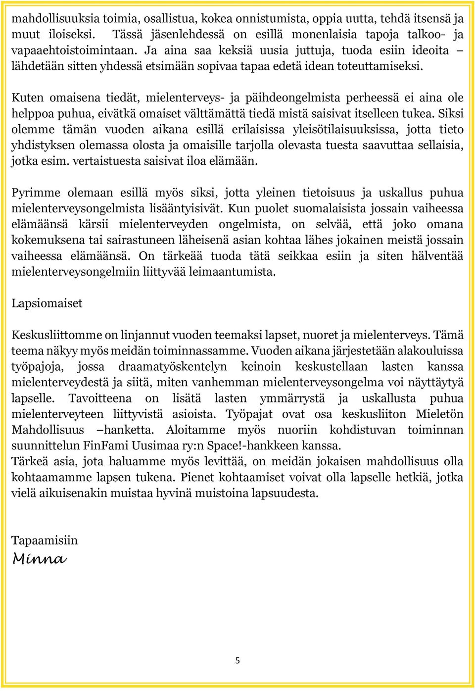 Kuten omaisena tiedät, mielenterveys- ja päihdeongelmista perheessä ei aina ole helppoa puhua, eivätkä omaiset välttämättä tiedä mistä saisivat itselleen tukea.