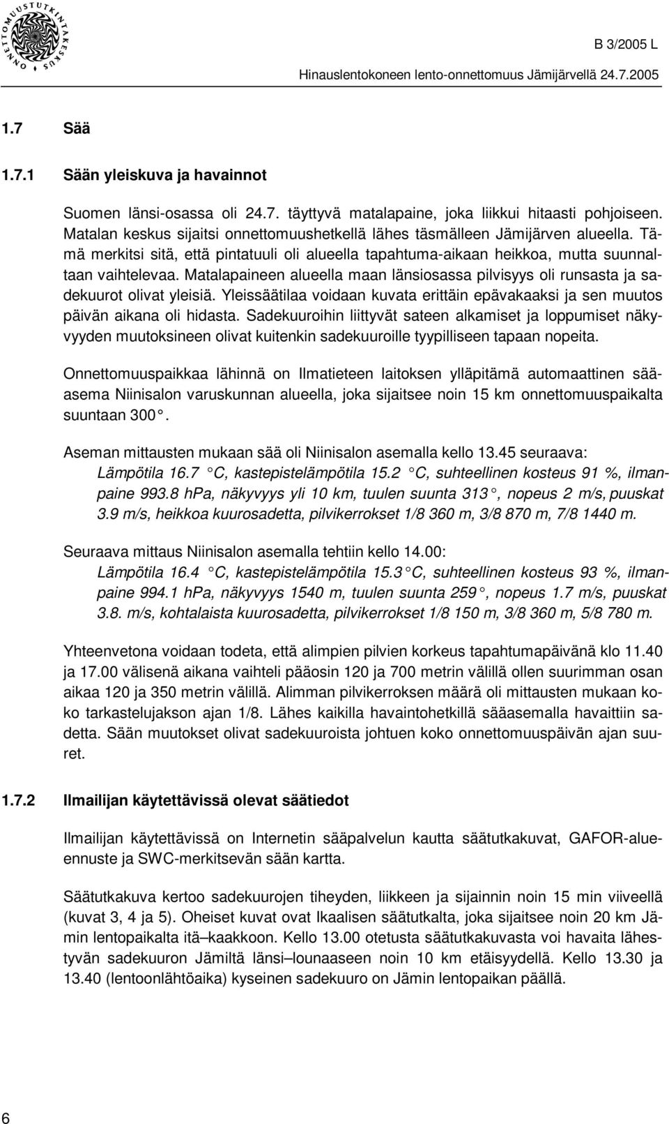 Matalapaineen alueella maan länsiosassa pilvisyys oli runsasta ja sadekuurot olivat yleisiä. Yleissäätilaa voidaan kuvata erittäin epävakaaksi ja sen muutos päivän aikana oli hidasta.