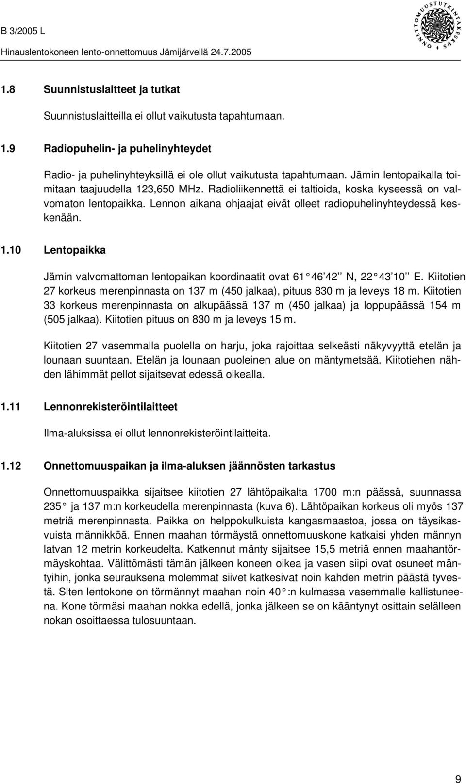 Kiitotien 27 korkeus merenpinnasta on 137 m (450 jalkaa), pituus 830 m ja leveys 18 m. Kiitotien 33 korkeus merenpinnasta on alkupäässä 137 m (450 jalkaa) ja loppupäässä 154 m (505 jalkaa).