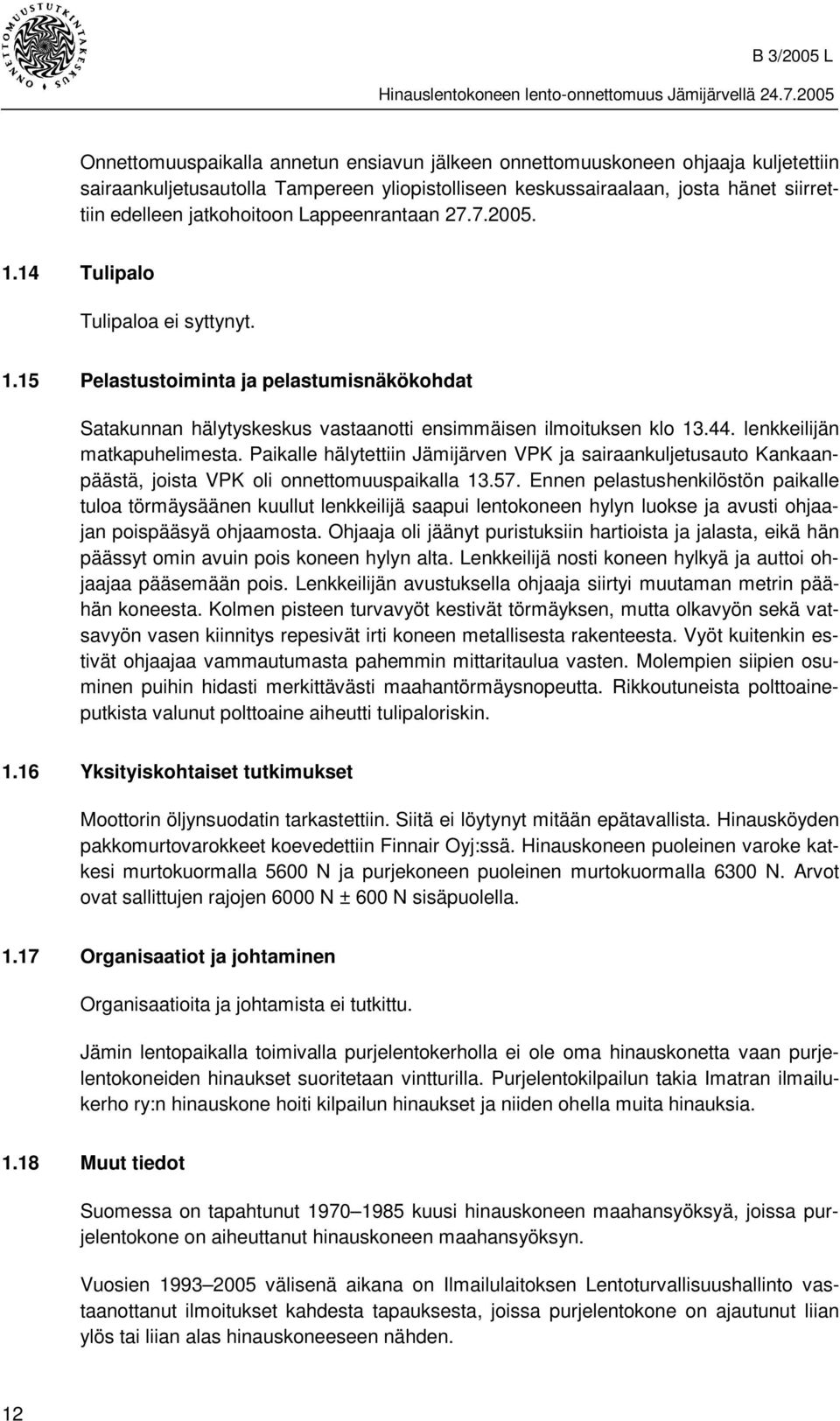 lenkkeilijän matkapuhelimesta. Paikalle hälytettiin Jämijärven VPK ja sairaankuljetusauto Kankaanpäästä, joista VPK oli onnettomuuspaikalla 13.57.