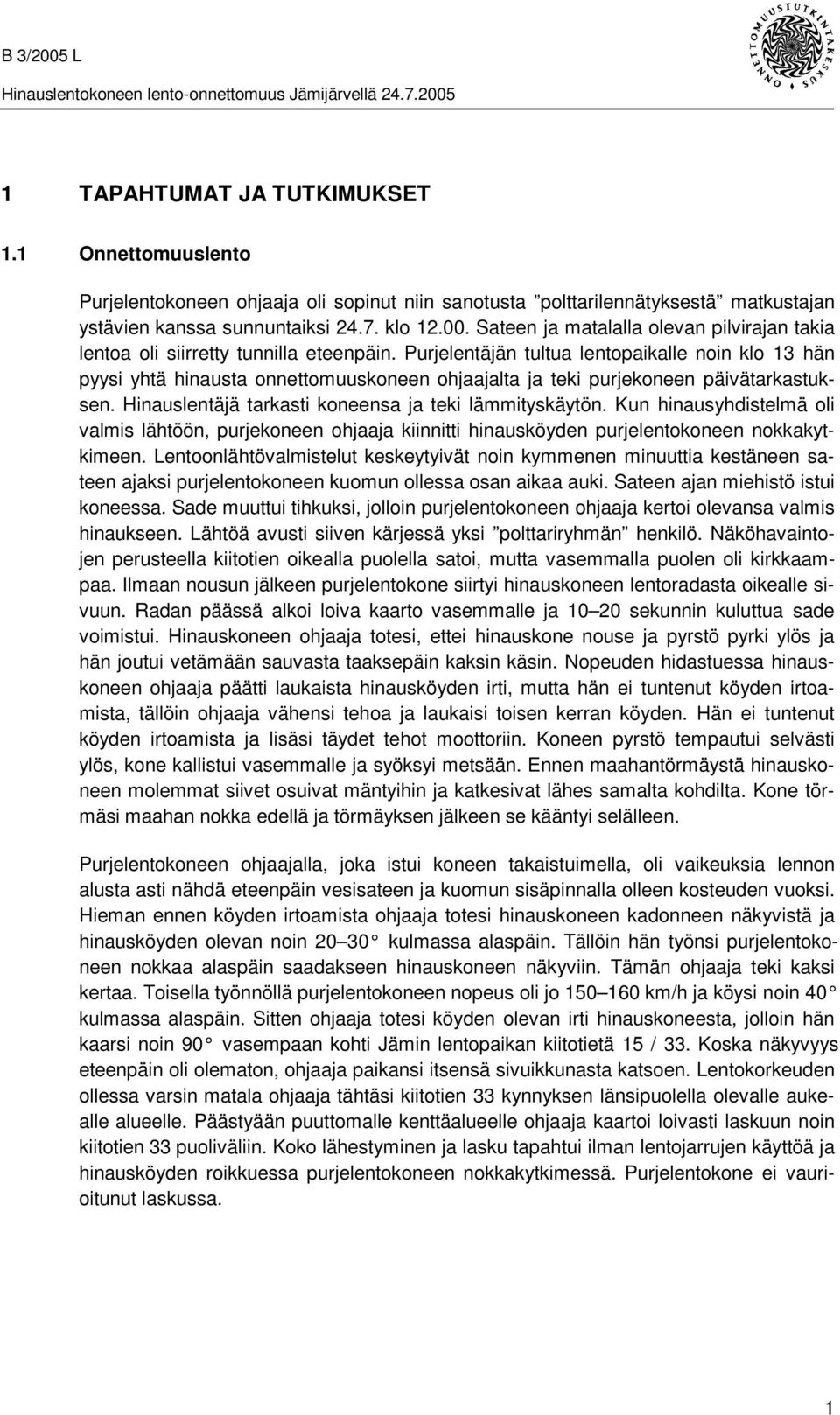 Purjelentäjän tultua lentopaikalle noin klo 13 hän pyysi yhtä hinausta onnettomuuskoneen ohjaajalta ja teki purjekoneen päivätarkastuksen. Hinauslentäjä tarkasti koneensa ja teki lämmityskäytön.