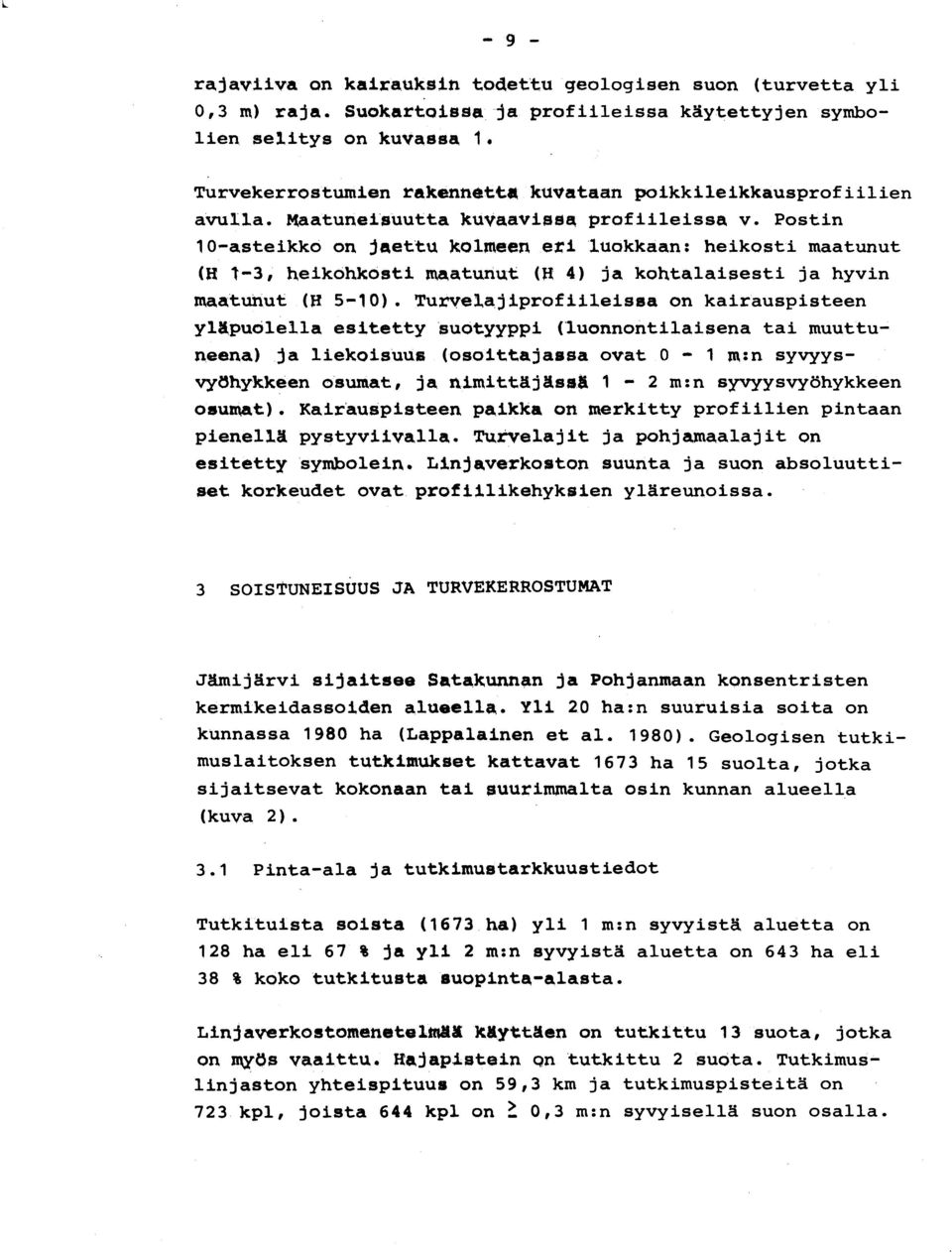 Postin 10-asteikko on jaettu kolmeen eri luokkaan : heikosti maatunu t (H 1-3, heikohkosti maatunut (H 4) ja kohtalaisesti ja hyvi n maatunut (H 5-10).