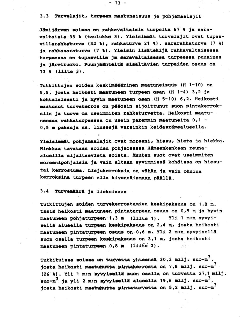 Yleisin lisatekija rahkavaltaisess a turpeessa on tupasvilla ja saravaltaisessa turpeessa puuaine s ja j*rviruvko. Puunja nteit* sisältävien turpeiden osuus on 13 % ( liite 3).