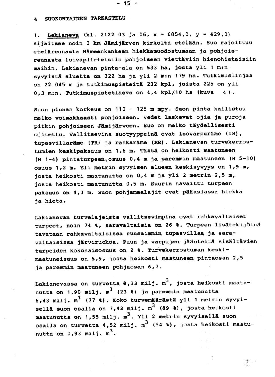 Lakianevan pinta-ala on 533 ha, josta yli 1 m : n syvyistä aluetta on 322 ha ja yli 2 m :n 179 ha. Tutkimuslinjaa on 22 045 m ja tutkimuspisteitä 232 kpl, joista 225 on yl i 0,3 m :n.