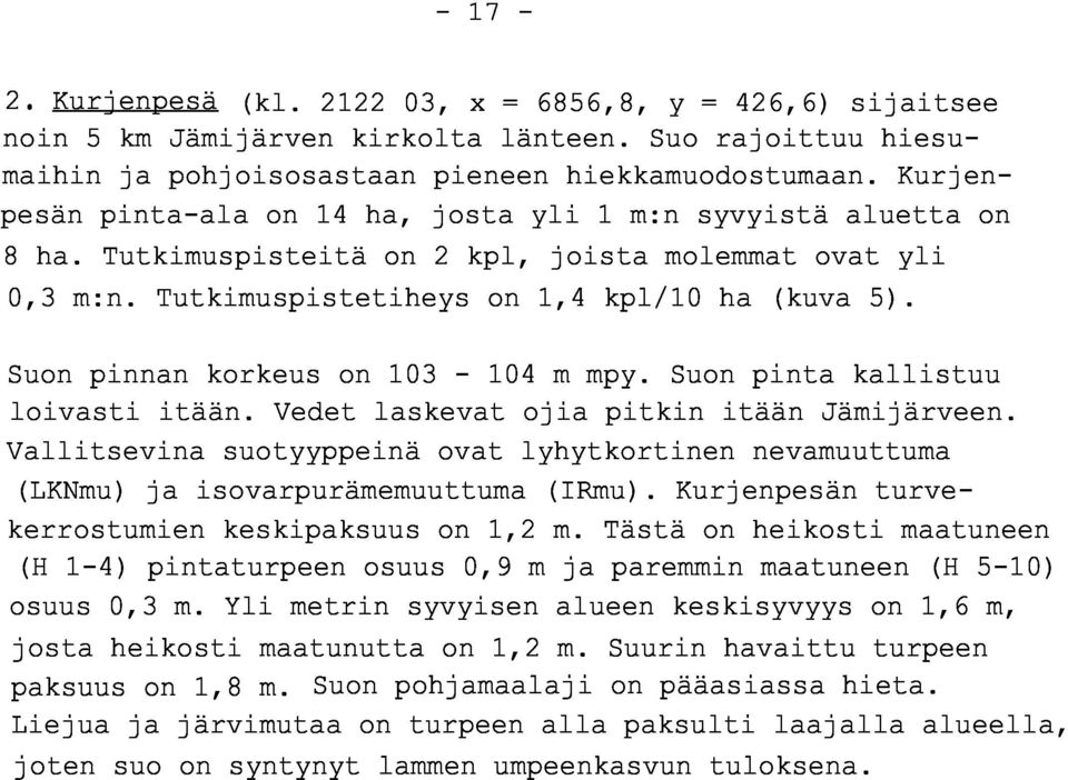 Suon pinnan korkeus on 103-104 m mpy. Suon pinta kallistuu loivasti itään. Vedet laskevat ojia pitkin itään Jämijärveen.