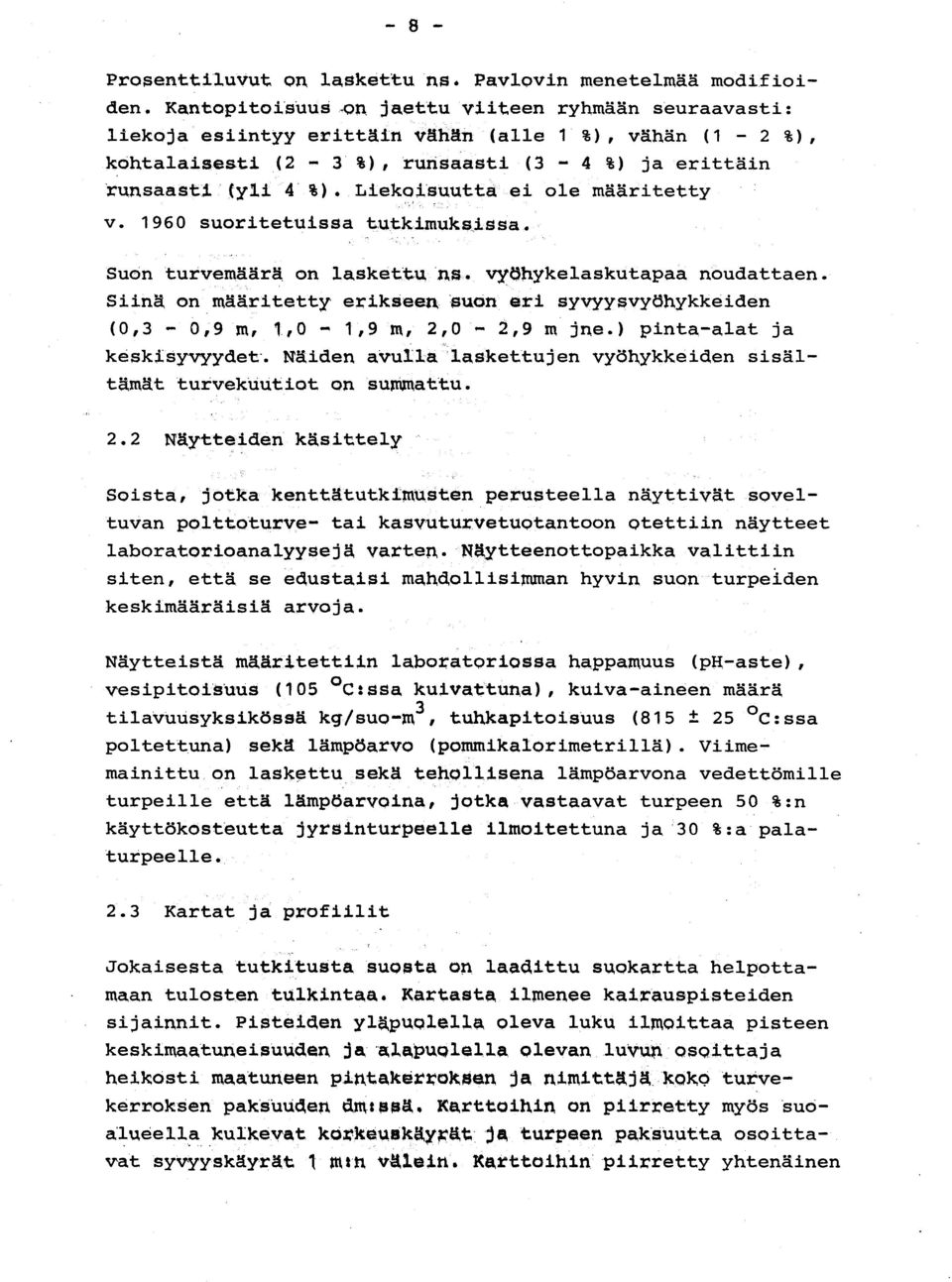 Liekoisuuttaei ole määritetty v. 1960 suoritetuissa tutkimuksissa. Suon turvemäärä on laskettu AS. vyöhykelaskutapaa noudattaen.