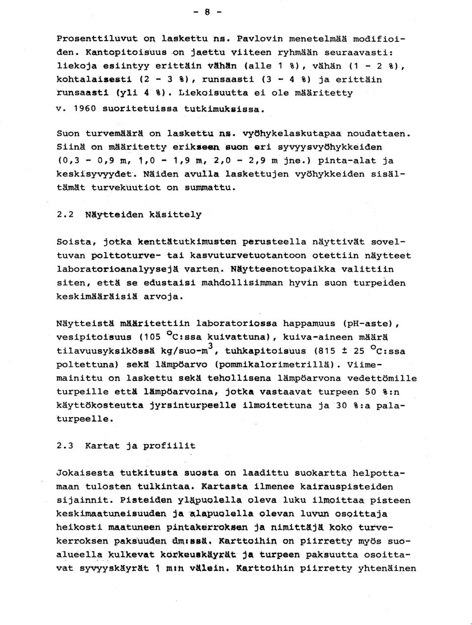 Liekoi'suutta ei ole määritett y v. 1960 suoritetuissa tutkimuksissa. Suon turvemäärä on laskettu ns. vyöhykelaskutapaa noudattaen.