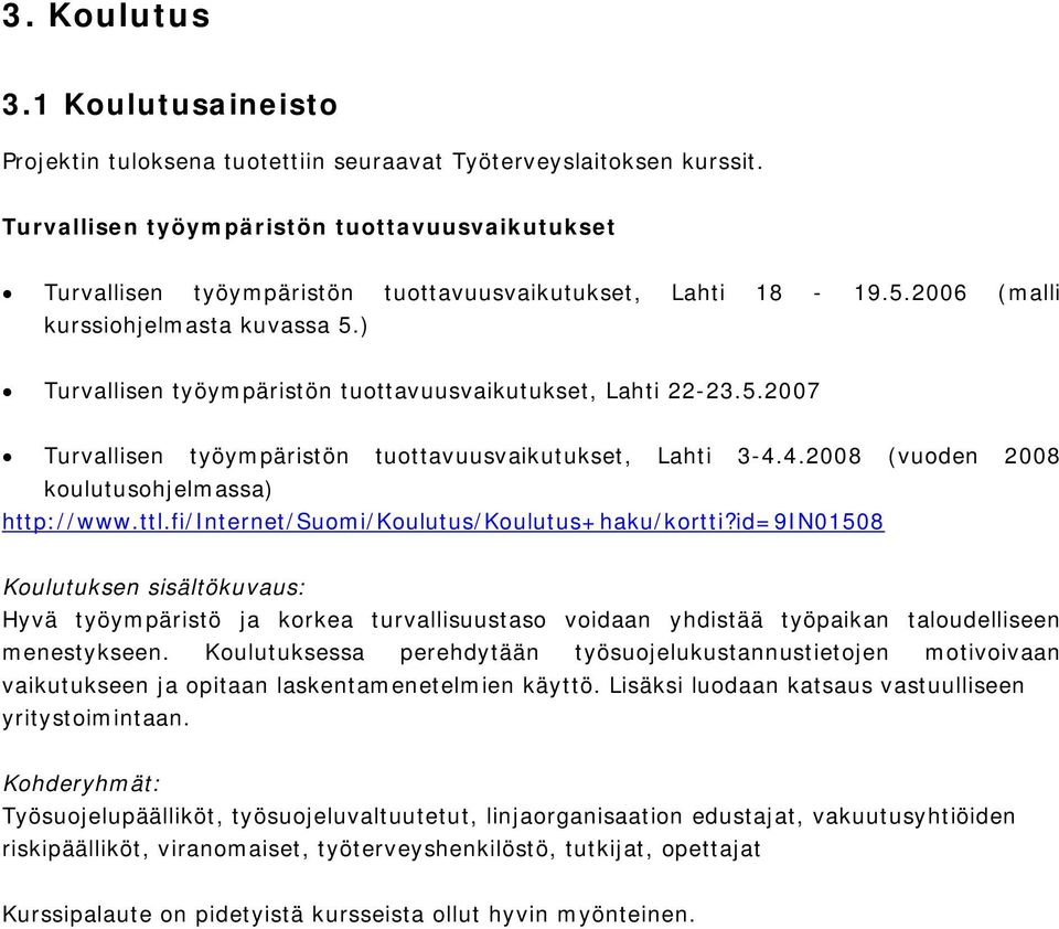 ) Turvallisen työympäristön tuottavuusvaikutukset, Lahti 22-23.5.2007 Turvallisen työympäristön tuottavuusvaikutukset, Lahti 3-4.4.2008 (vuoden 2008 koulutusohjelmassa) http://www.ttl.