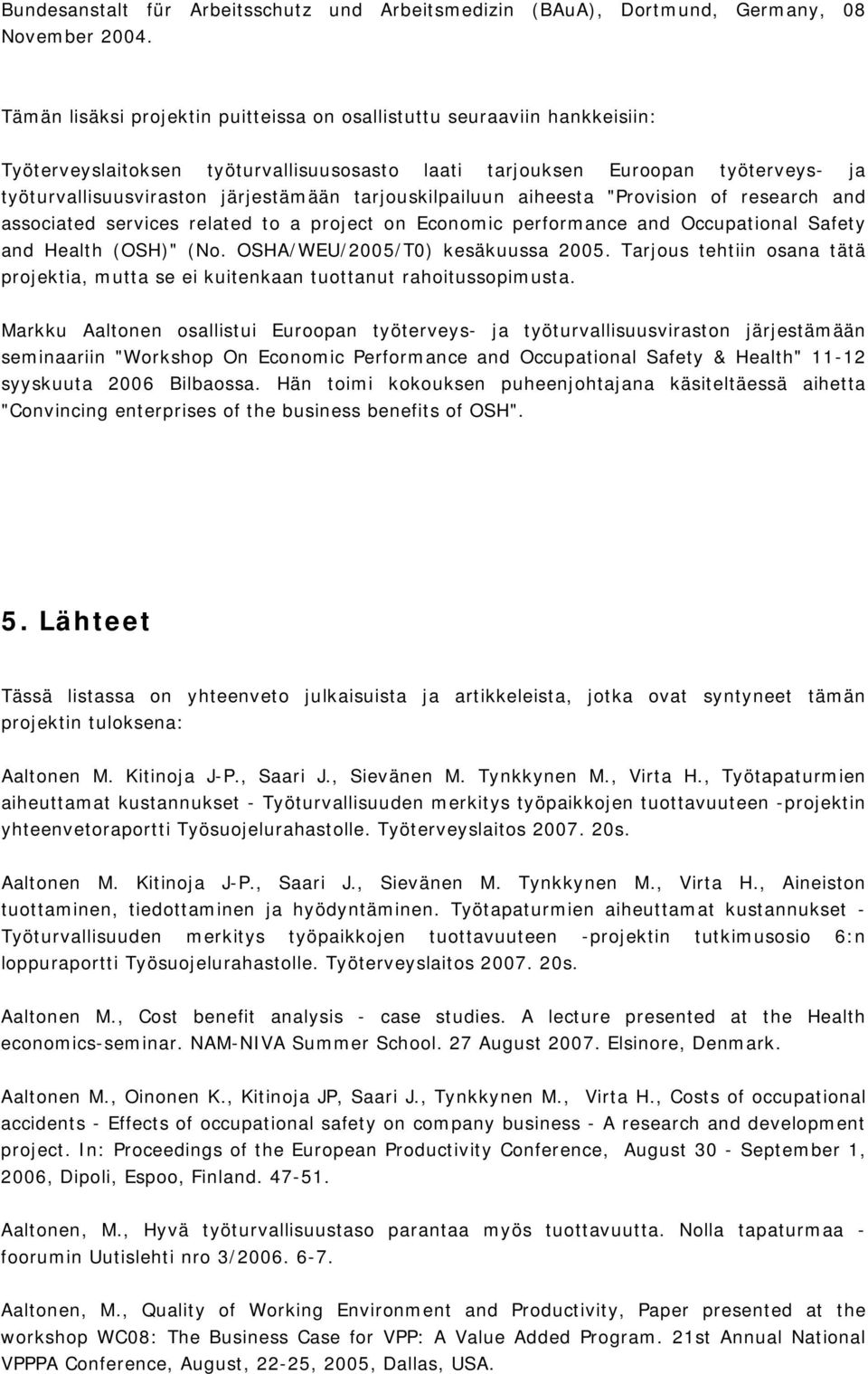 tarjouskilpailuun aiheesta "Provision of research and associated services related to a project on Economic performance and Occupational Safety and Health (OSH)" (No. OSHA/WEU/2005/T0) kesäkuussa 2005.