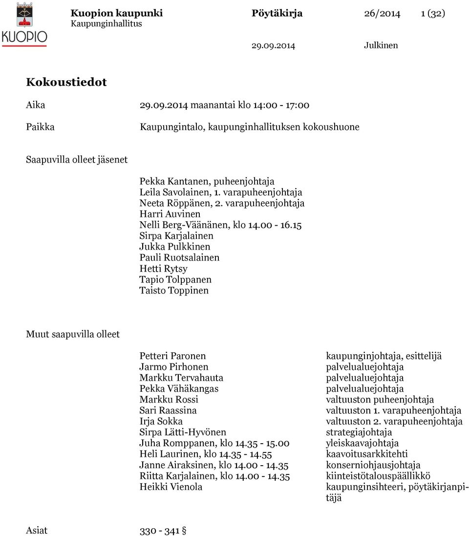 15 Sirpa Karjalainen Jukka Pulkkinen Pauli Ruotsalainen Hetti Rytsy Tapio Tolppanen Taisto Toppinen Muut saapuvilla olleet Petteri Paronen Jarmo Pirhonen Markku Tervahauta Pekka Vähäkangas Markku
