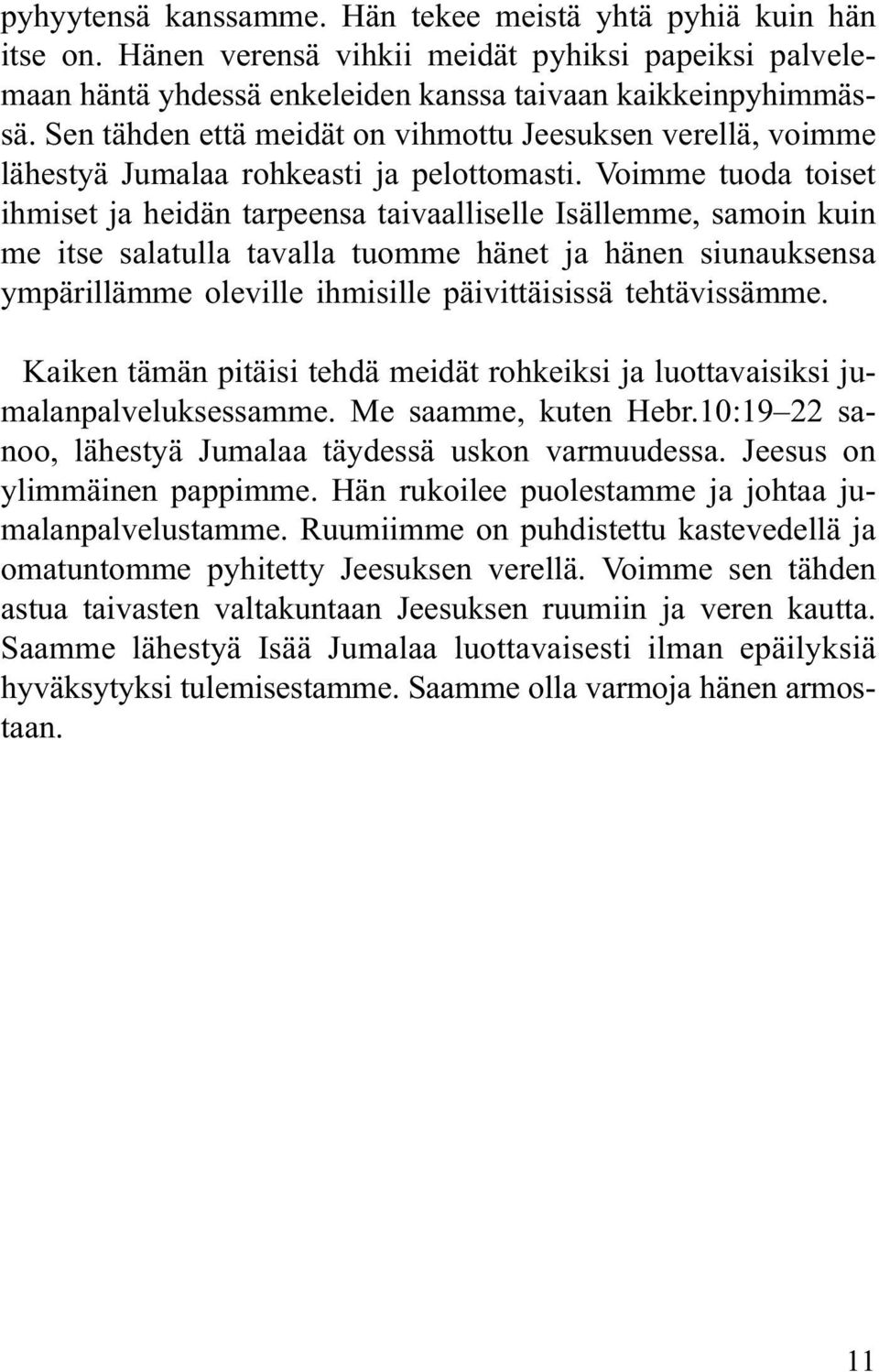 Voimme tuoda toiset ihmiset ja heidän tarpeensa taivaalliselle Isällemme, samoin kuin me itse salatulla tavalla tuomme hänet ja hänen siunauksensa ympärillämme oleville ihmisille päivittäisissä