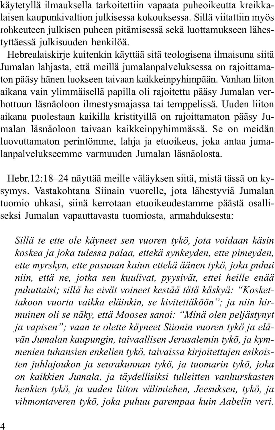 Hebrealaiskirje kuitenkin käyttää sitä teologisena ilmaisuna siitä Jumalan lahjasta, että meillä jumalanpalveluksessa on rajoittamaton pääsy hänen luokseen taivaan kaikkeinpyhimpään.