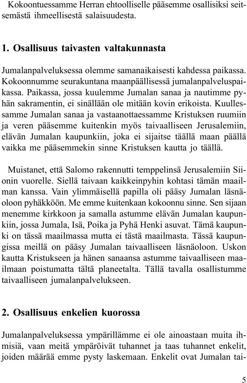 Kuullessamme Jumalan sanaa ja vastaanottaessamme Kristuksen ruumiin ja veren pääsemme kuitenkin myös taivaalliseen Jerusalemiin, elävän Jumalan kaupunkiin, joka ei sijaitse täällä maan päällä vaikka