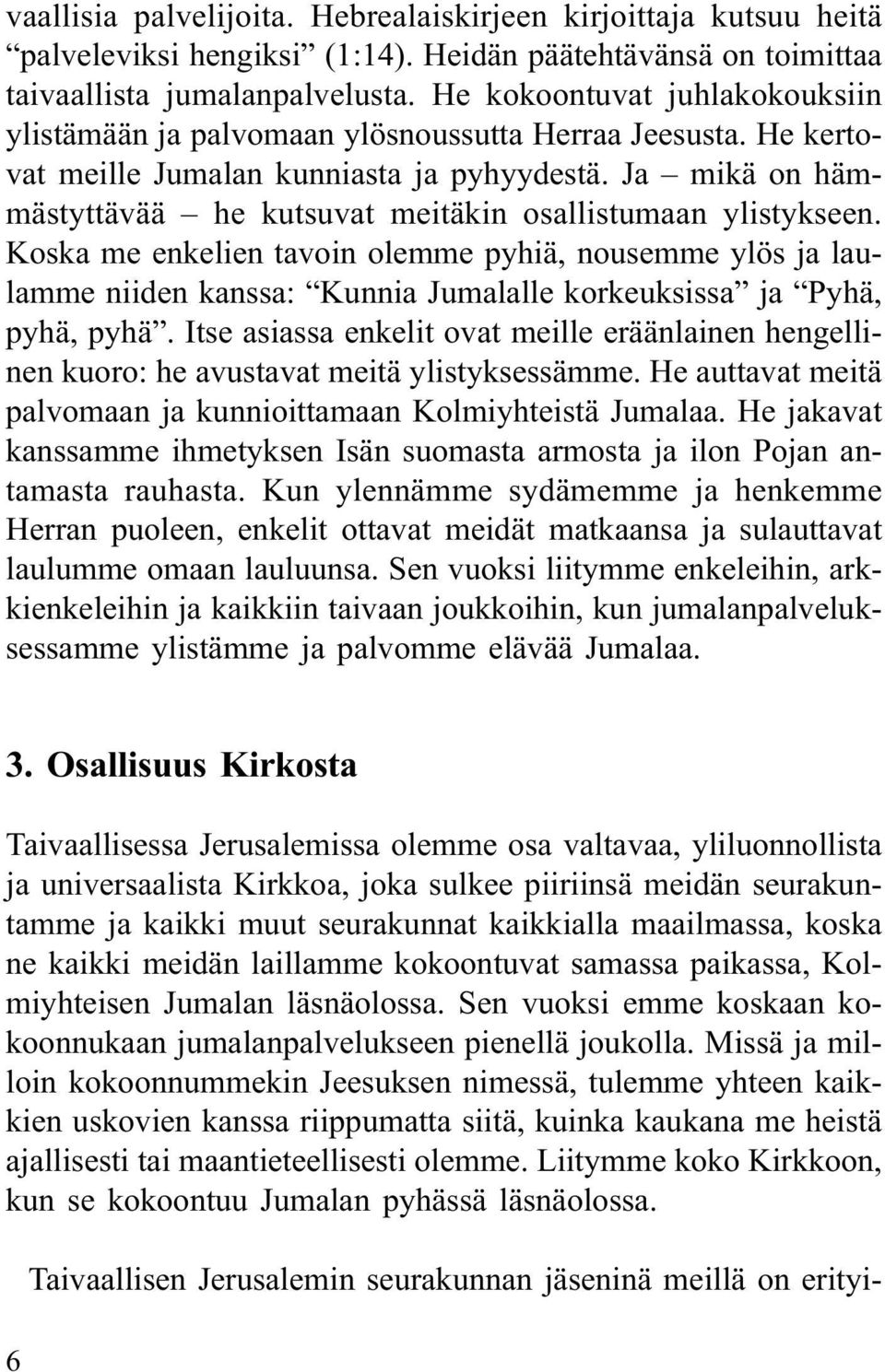 Ja mikä on hämmästyttävää he kutsuvat meitäkin osallistumaan ylistykseen.