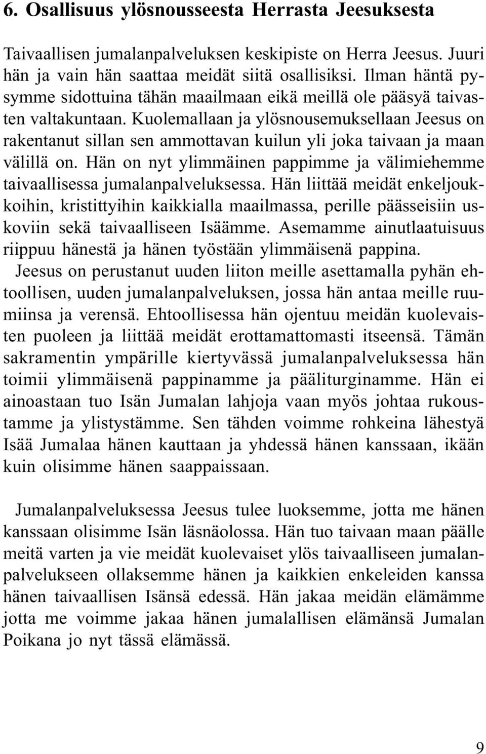 Kuolemallaan ja ylösnousemuksellaan Jeesus on rakentanut sillan sen ammottavan kuilun yli joka taivaan ja maan välillä on.