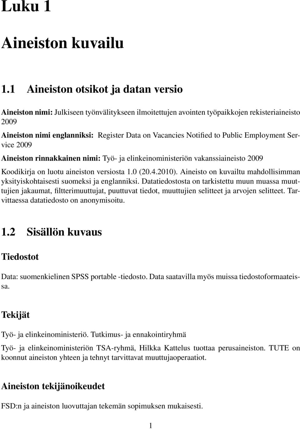 Notified to Public Employment Service 2009 Aineiston rinnakkainen nimi: Työ- ja elinkeinoministeriön vakanssiaineisto 2009 Koodikirja on luotu aineiston versiosta 1.0 (20.4.2010).