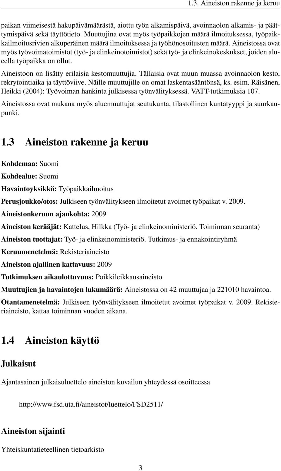 Aineistossa ovat myös työvoimatoimistot (työ- ja elinkeinotoimistot) sekä työ- ja elinkeinokeskukset, joiden alueella työpaikka on ollut. Aineistoon on lisätty erilaisia kestomuuttujia.