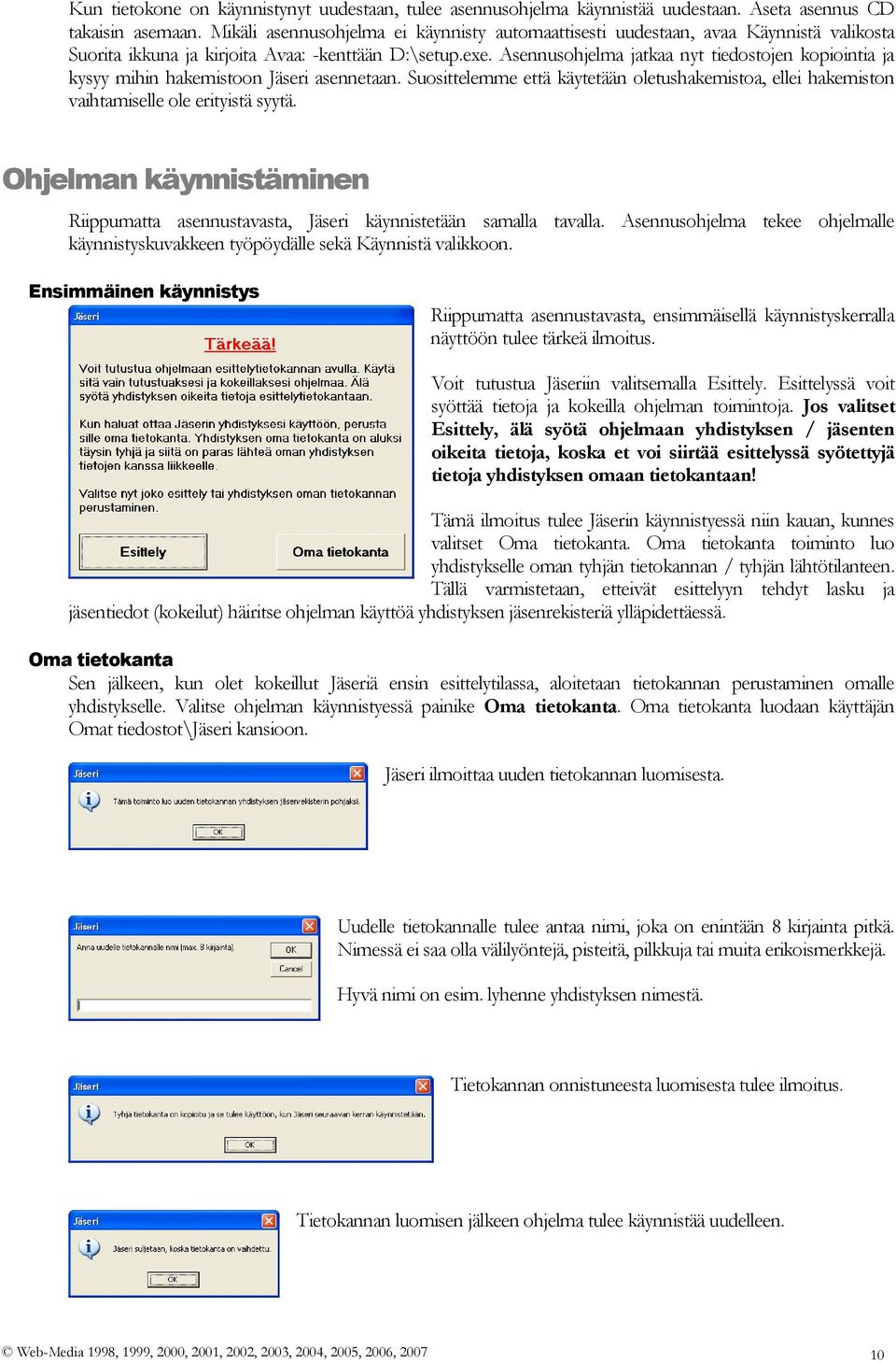 Asennusohjelma jatkaa nyt tiedostojen kopiointia ja kysyy mihin hakemistoon Jäseri asennetaan. Suosittelemme että käytetään oletushakemistoa, ellei hakemiston vaihtamiselle ole erityistä syytä.