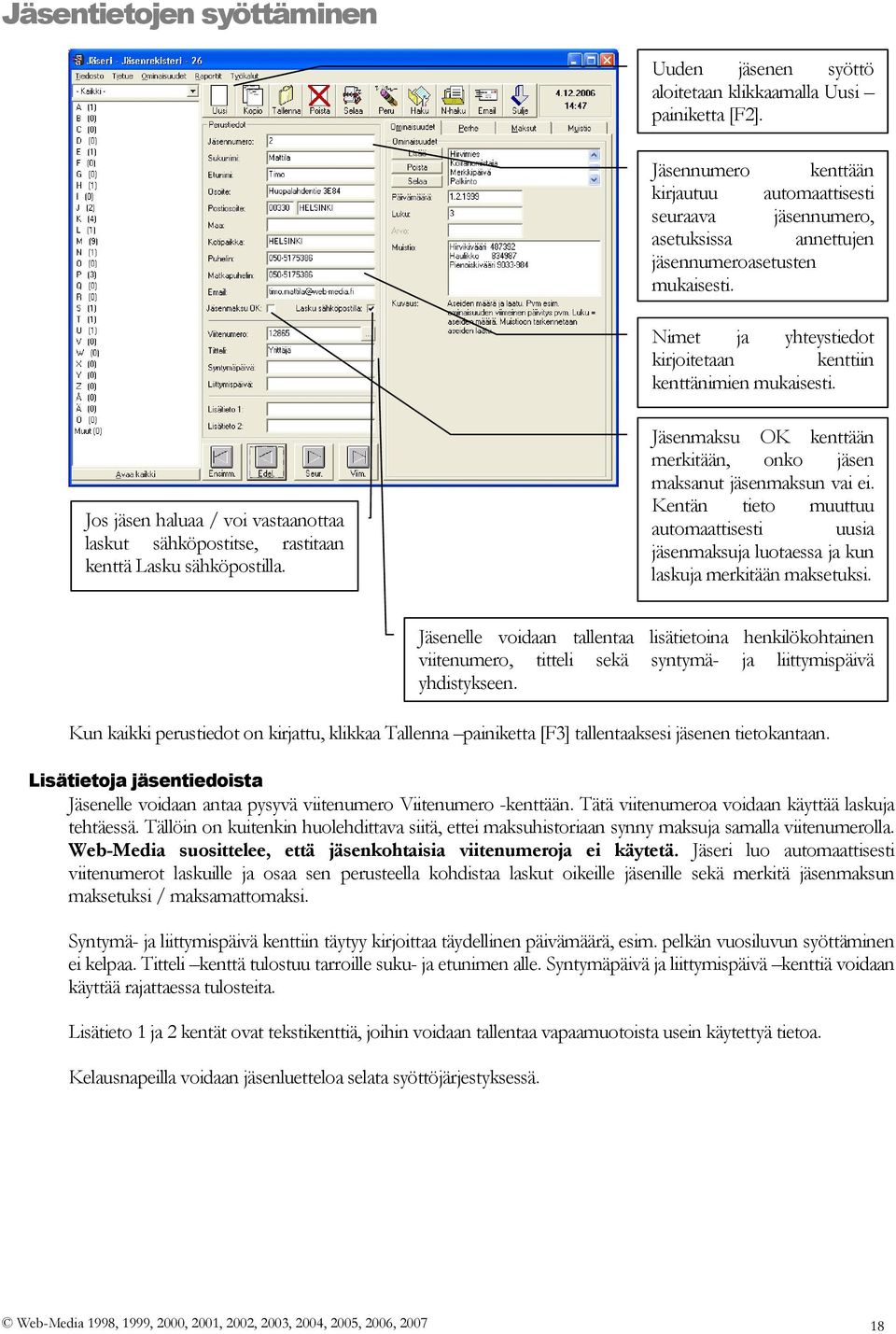 Jos jäsen haluaa / voi vastaanottaa laskut sähköpostitse, rastitaan kenttä Lasku sähköpostilla. Jäsenmaksu OK kenttään merkitään, onko jäsen maksanut jäsenmaksun vai ei.