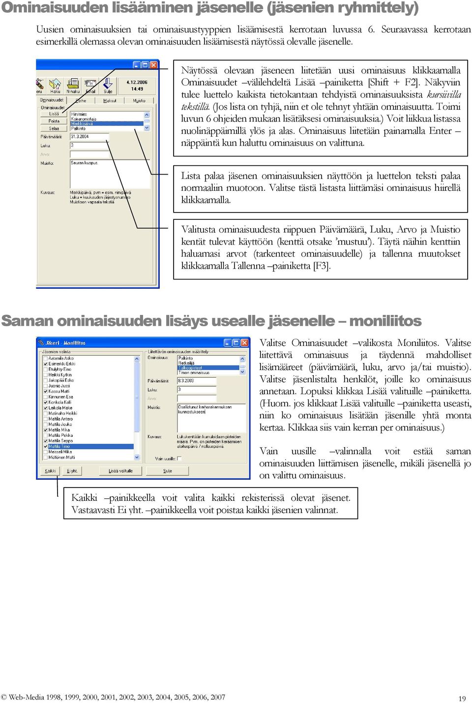. Näytössä olevaan jäseneen liitetään uusi ominaisuus klikkaamalla Ominaisuudet välilehdeltä Lisää painiketta [Shift + F2].