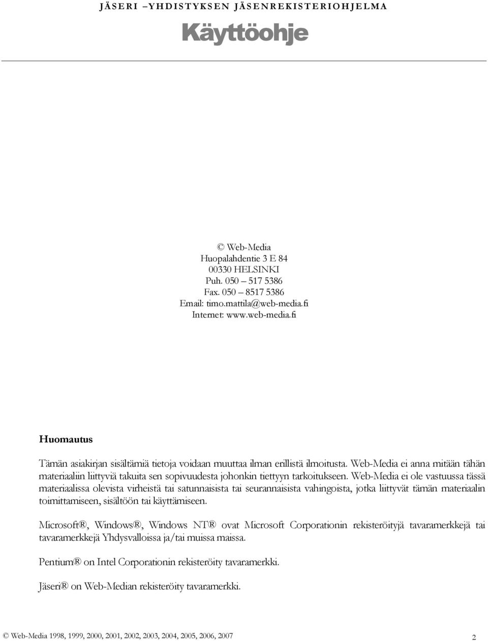 Web-Media ei anna mitään tähän materiaaliin liittyviä takuita sen sopivuudesta johonkin tiettyyn tarkoitukseen.