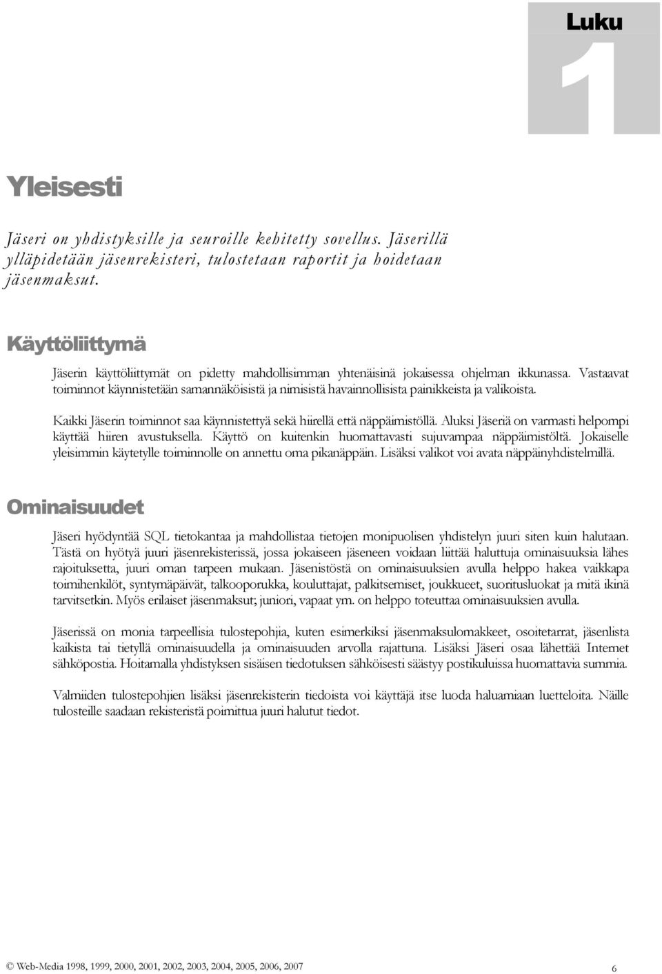 Vastaavat toiminnot käynnistetään samannäköisistä ja nimisistä havainnollisista painikkeista ja valikoista. Kaikki Jäserin toiminnot saa käynnistettyä sekä hiirellä että näppäimistöllä.