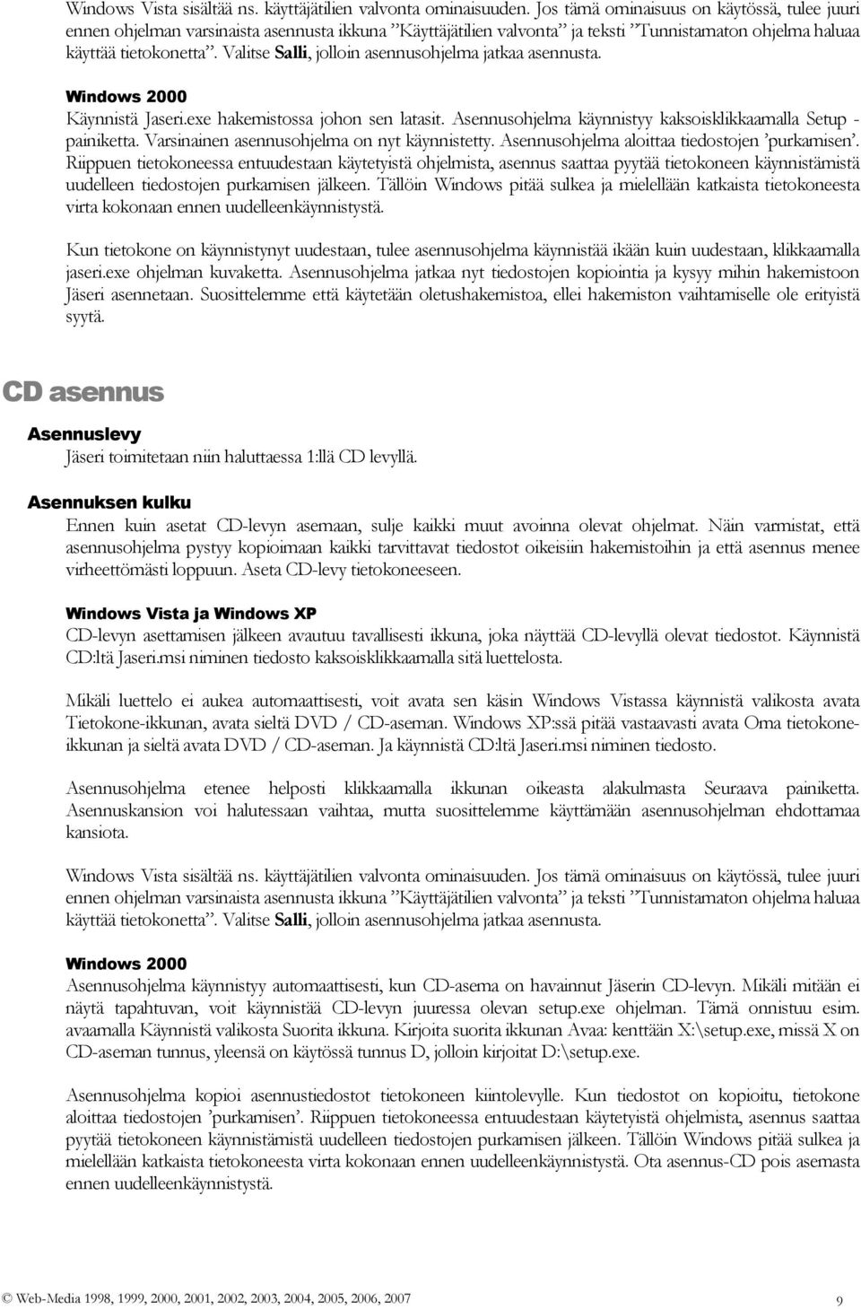 Valitse Salli, jolloin asennusohjelma jatkaa asennusta. Windows 2000 Käynnistä Jaseri.exe hakemistossa johon sen latasit. Asennusohjelma käynnistyy kaksoisklikkaamalla Setup - painiketta.
