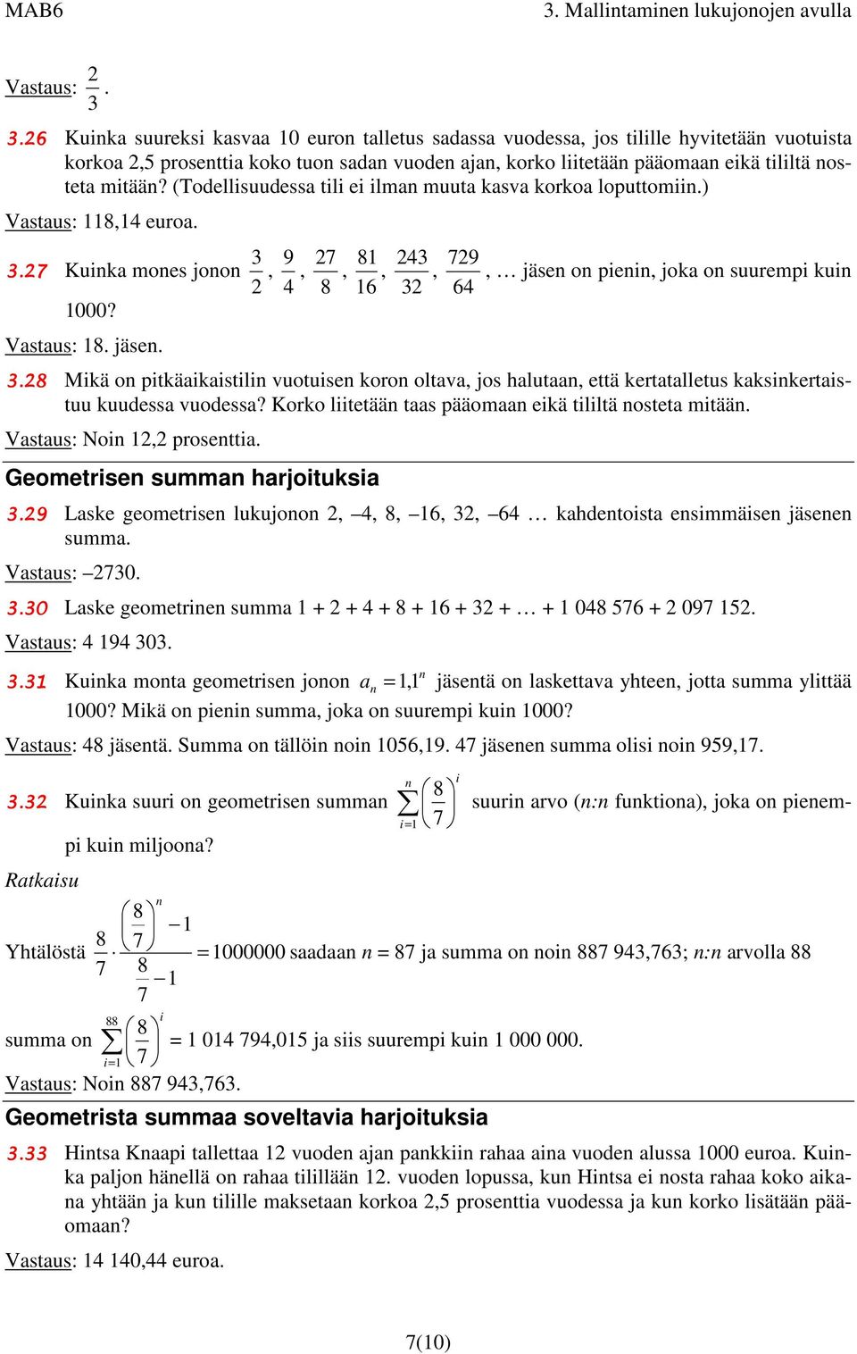 (Todellisuudessa tili ei ilma muuta kasva korkoa loputtomii.) 8,4 euroa. 3 9 7 8 43 79 3.7 Kuika moes joo,,,,,, jäse o piei, joka o suurempi kui 4 8 6 3 64 000? 8. jäse. 3.8 Mikä o pitkäaikaistili vuotuise koro oltava, jos halutaa, että kertatalletus kaksikertaistuu kuudessa vuodessa?