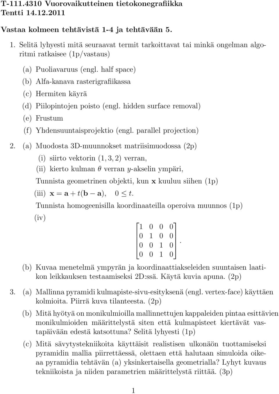 (a) Muodosta 3D-muunnokset matriisimuodossa (2p) (i) siirto vektorin (1, 3, 2) verran, (ii) kierto kulman θ verran y-akselin ympäri, Tunnista geometrinen objekti, kun x kuuluu siihen (1p) (iii) x = a