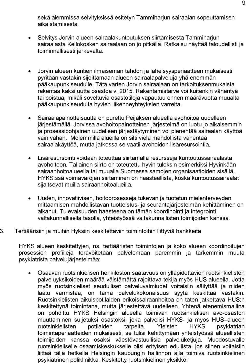 Jorvin alueen kuntien ilmaiseman tahdon ja läheisyysperiaatteen mukaisesti pyritään vastakin sijoittamaan alueen sairaalapalveluja yhä enemmän pääkaupunkiseudulle.