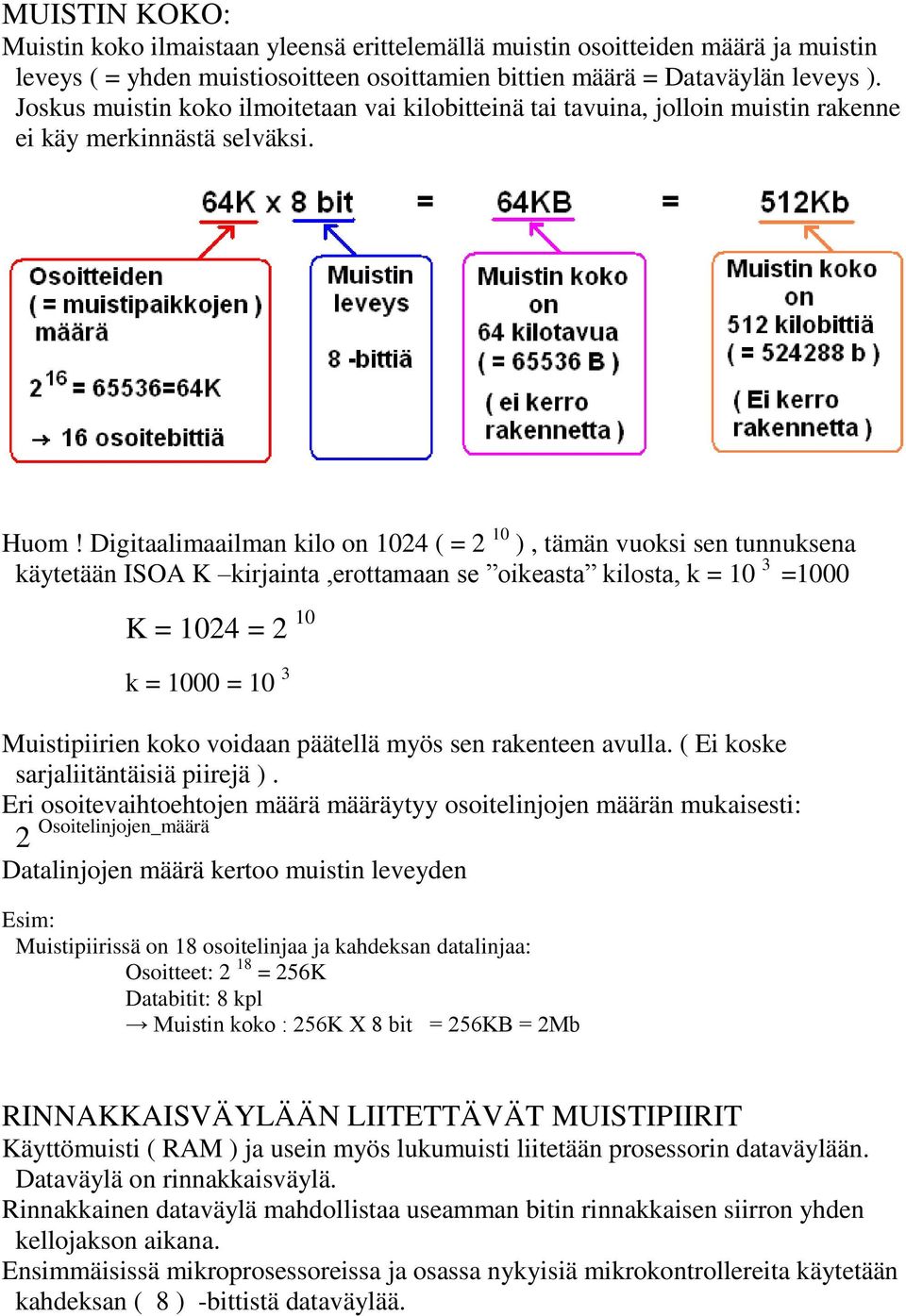 Digitaalimaailman kilo on 1024 ( = 2 10 ), tämän vuoksi sen tunnuksena käytetään ISOA K kirjainta,erottamaan se oikeasta kilosta, k = 10 3 =1000 K = 1024 = 2 10 k = 1000 = 10 3 Muistipiirien koko