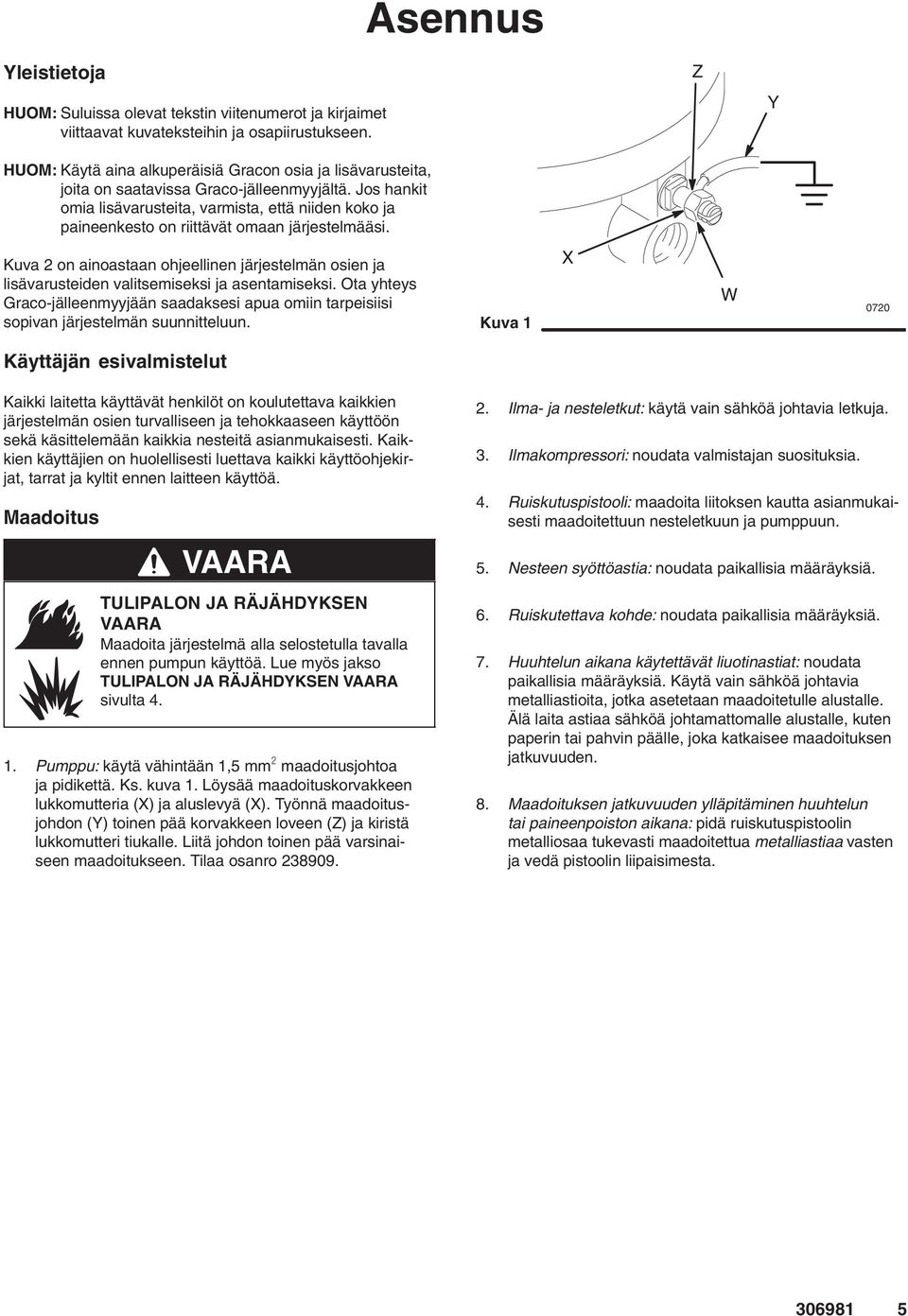 Jos hankit omia lisävarusteita, varmista, että niiden koko ja paineenkesto on riittävät omaan järjestelmääsi.